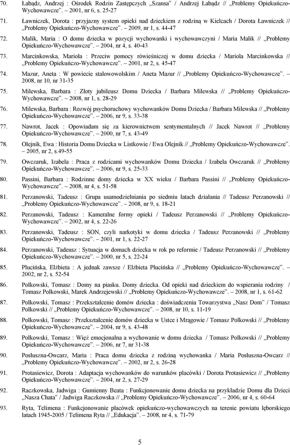 Malik, Maria : O domu dziecka w pozycji wychowanki i wychowawczyni / Maria Malik // Problemy Opiekuńczo-Wychowawcze. 2004, nr 4, s. 40-43 73.