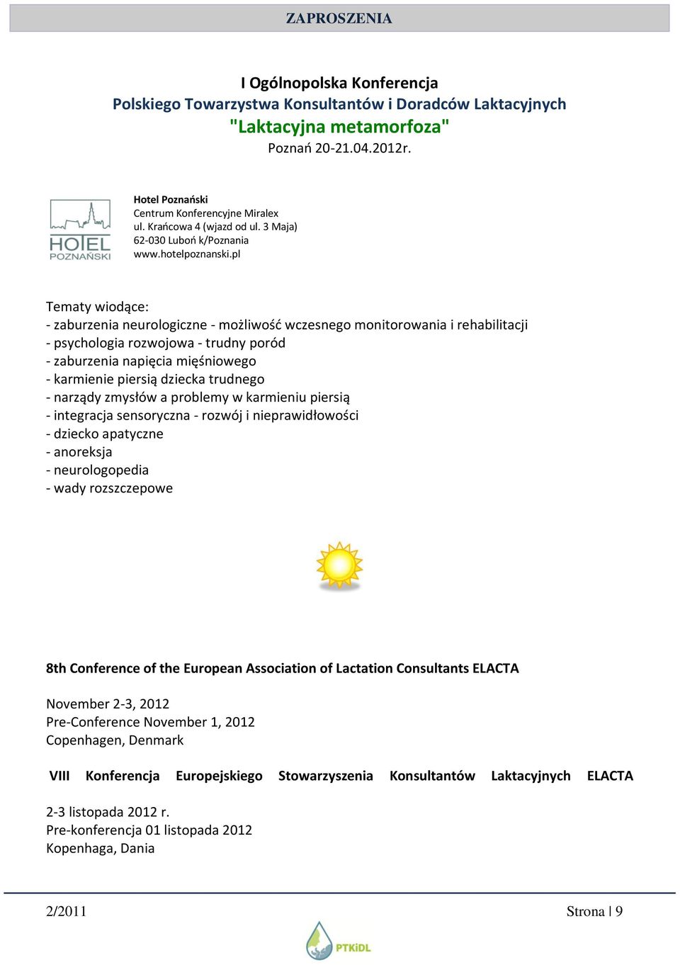 pl Tematy wiodące: - zaburzenia neurologiczne - możliwośd wczesnego monitorowania i rehabilitacji - psychologia rozwojowa - trudny poród - zaburzenia napięcia mięśniowego - karmienie piersią dziecka