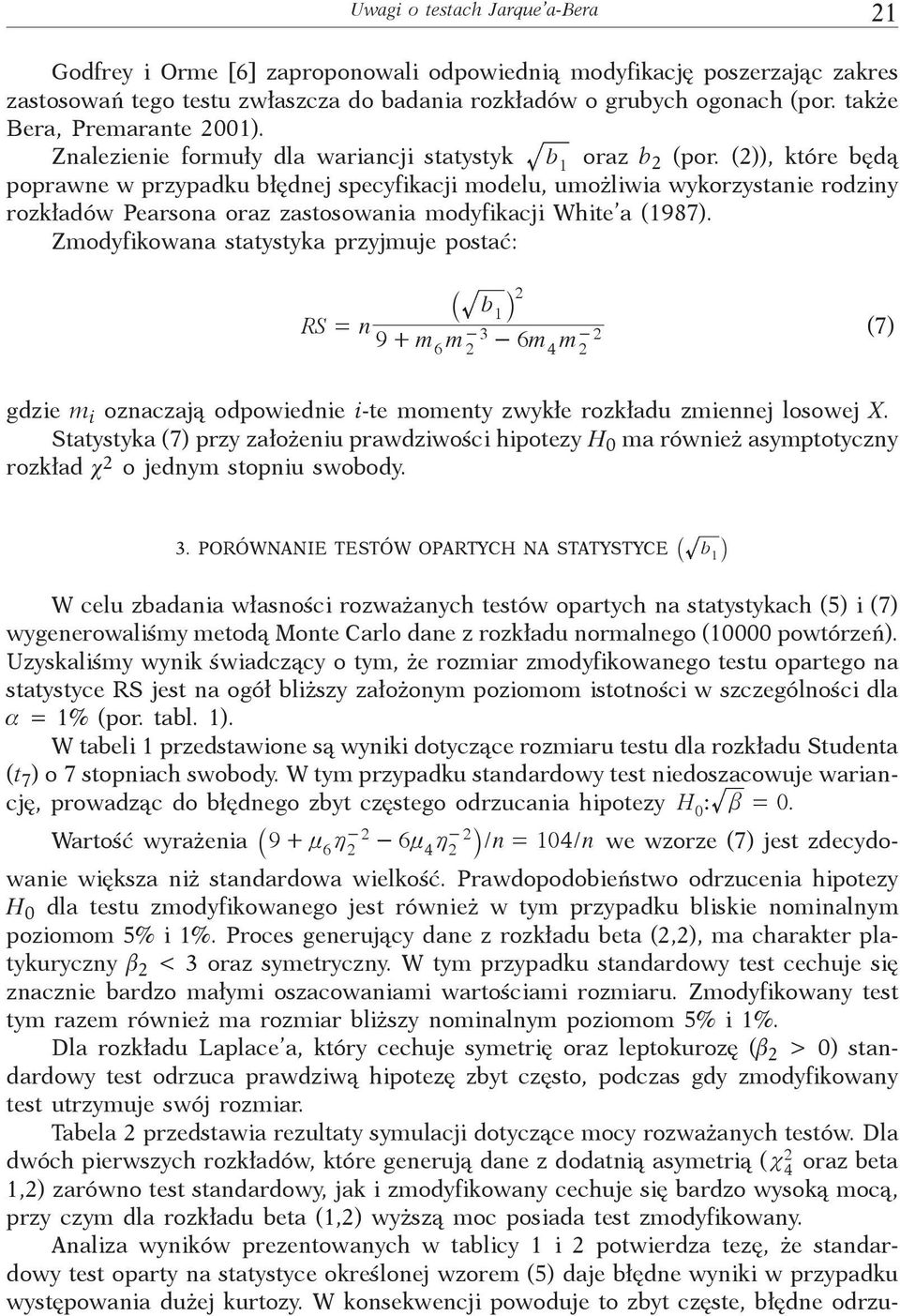 ()), które będą poprawne w przypadku błędnej specyfikacji modelu, umożliwia wykorzystanie rodziny rozkładów Pearsona oraz zastosowania modyfikacji White a (1987).