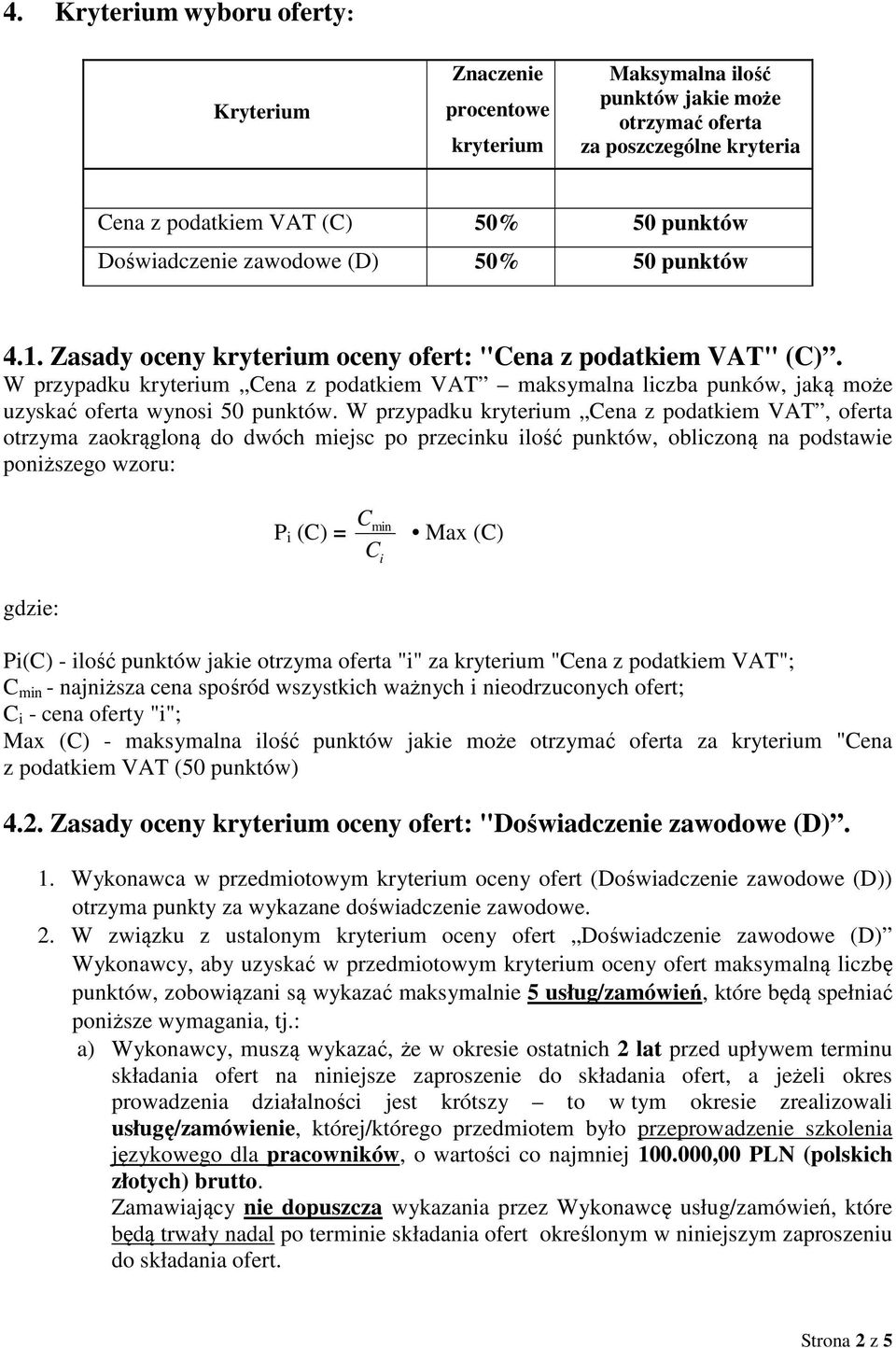 W przypadku kryterium Cena z podatkiem VAT maksymalna liczba punków, jaką może uzyskać oferta wynosi 50 punktów.