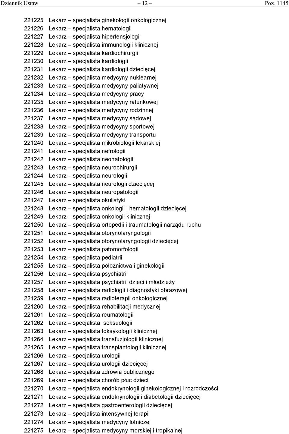 Lekarz specjalista kardiochirurgii 221230 Lekarz specjalista kardiologii 221231 Lekarz specjalista kardiologii dziecięcej 221232 Lekarz specjalista medycyny nuklearnej 221233 Lekarz specjalista