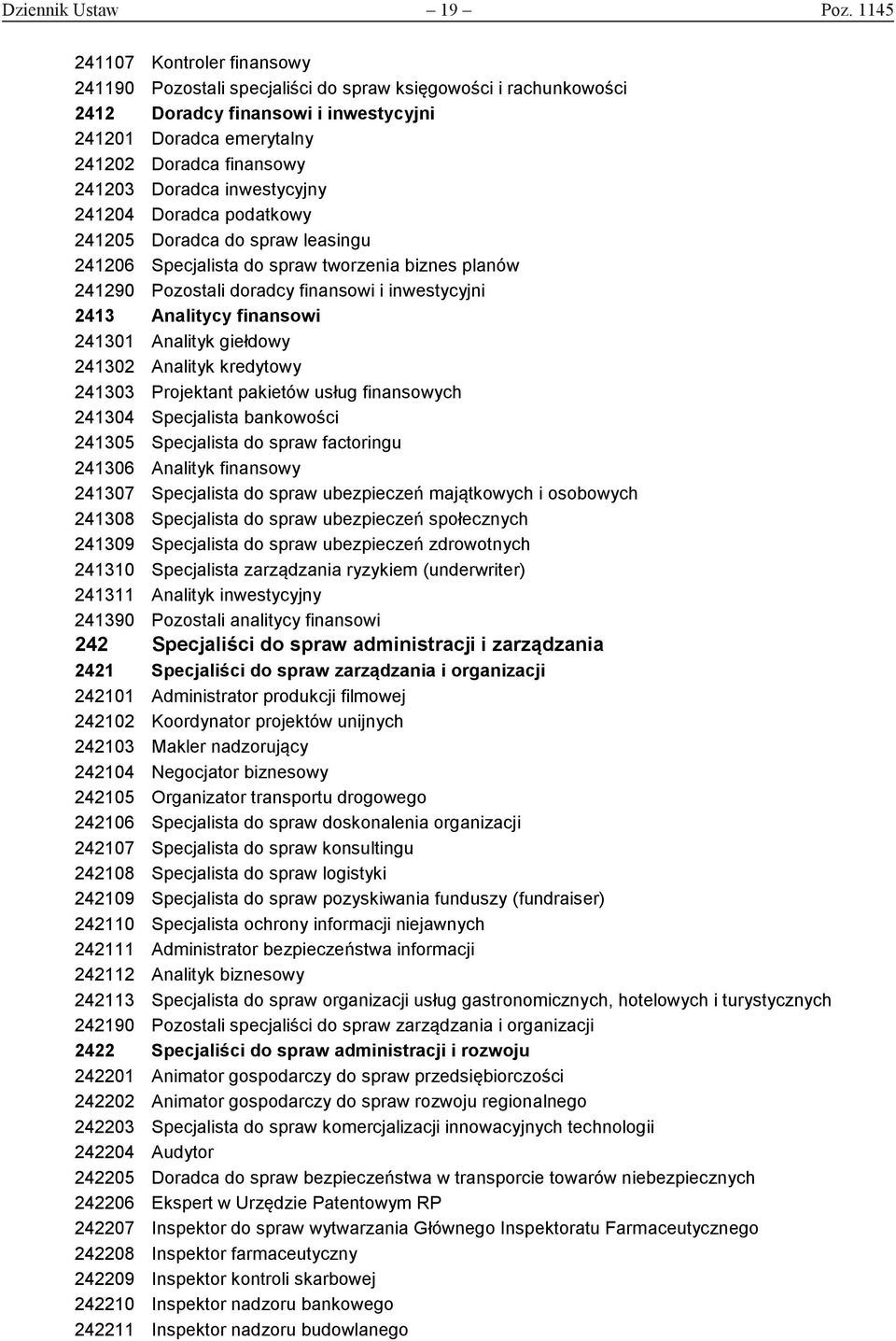 Doradca inwestycyjny 241204 Doradca podatkowy 241205 Doradca do spraw leasingu 241206 Specjalista do spraw tworzenia biznes planów 241290 Pozostali doradcy finansowi i inwestycyjni 2413 Analitycy