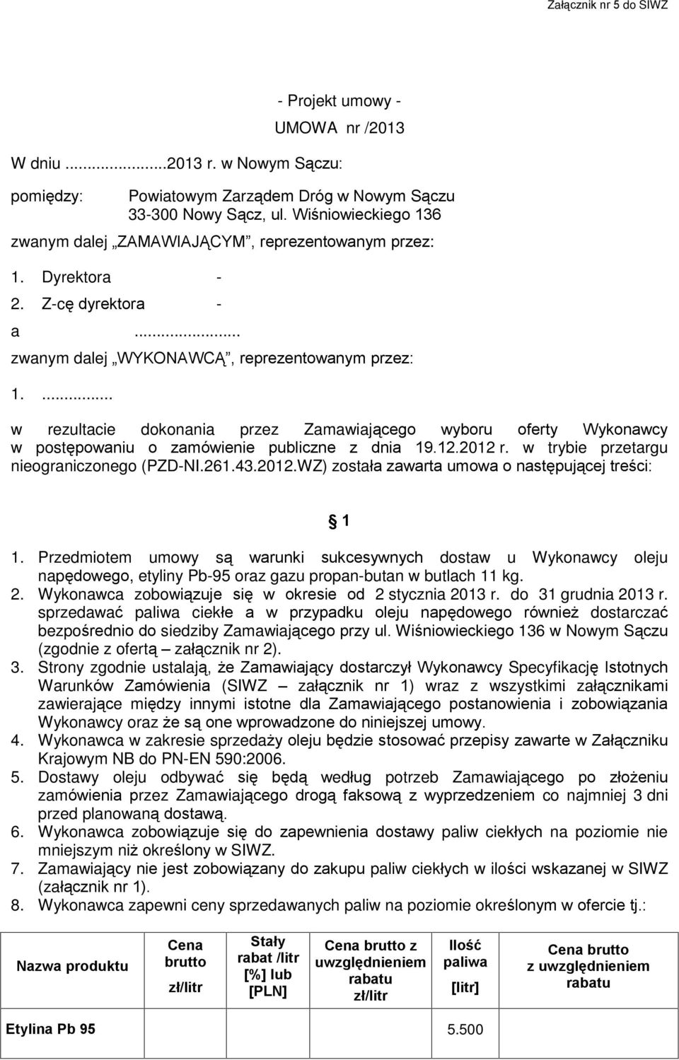 ... w rezultacie dokonania przez Zamawiaj¹cego wyboru oferty Wykonawcy w postêpowaniu o zamówienie publiczne z dnia 19.12.2012 r. w trybie przetargu nieograniczonego (PZD-NI.261.43.2012.WZ) zostaùa zawarta umowa o nastêpuj¹cej treœci: 1 1.