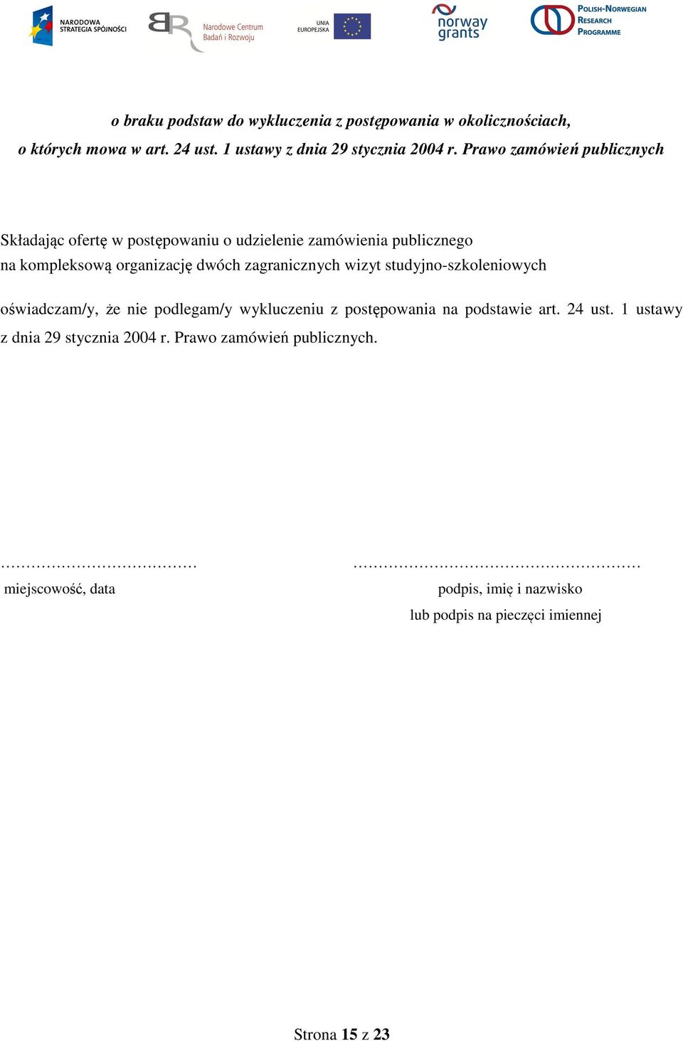 zagranicznych wizyt studyjno-szkoleniowych oświadczam/y, że nie podlegam/y wykluczeniu z postępowania na podstawie art. 24 ust.