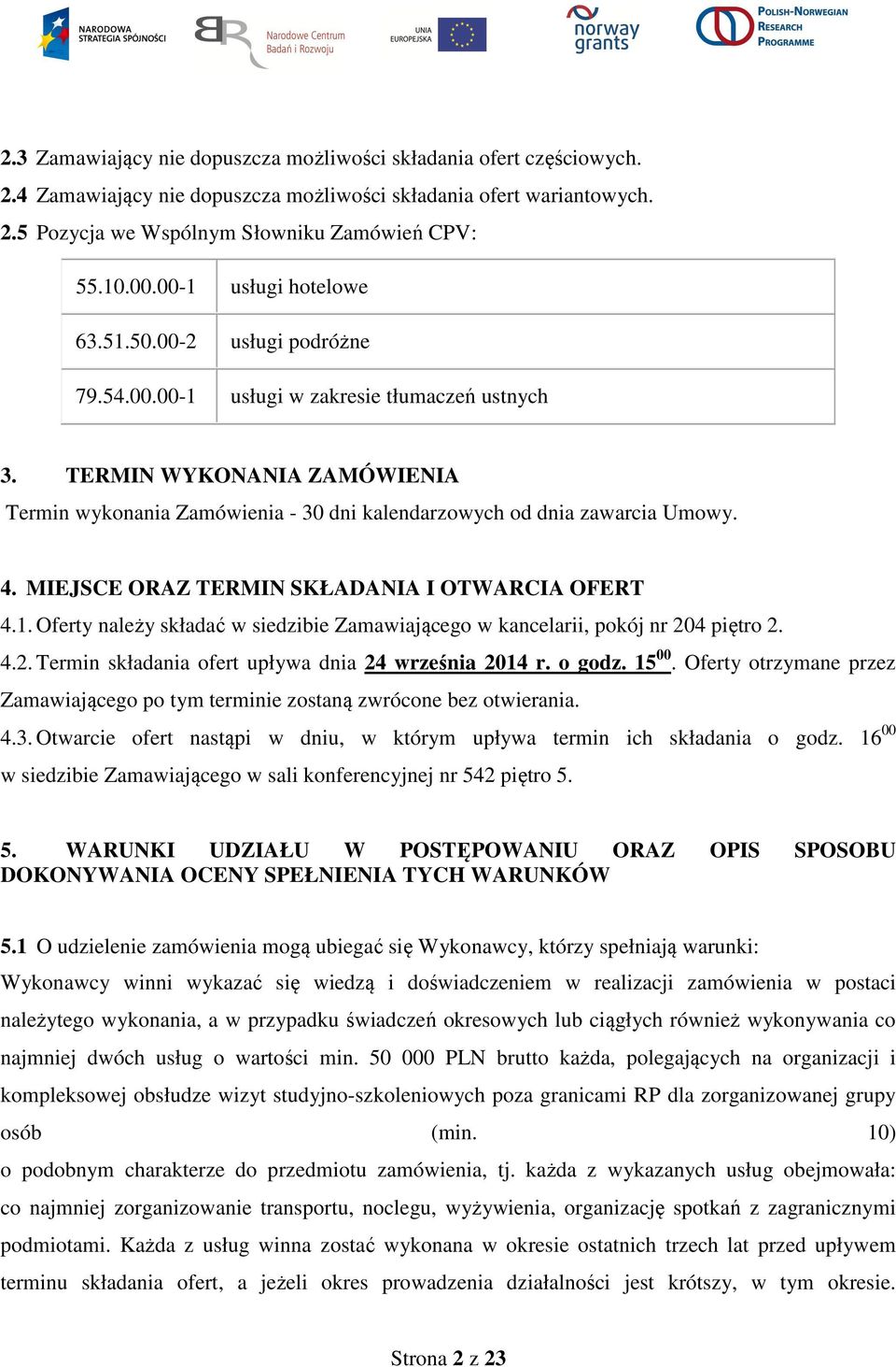 TERMIN WYKONANIA ZAMÓWIENIA Termin wykonania Zamówienia - 30 dni kalendarzowych od dnia zawarcia Umowy. 4. MIEJSCE ORAZ TERMIN SKŁADANIA I OTWARCIA OFERT 4.1.