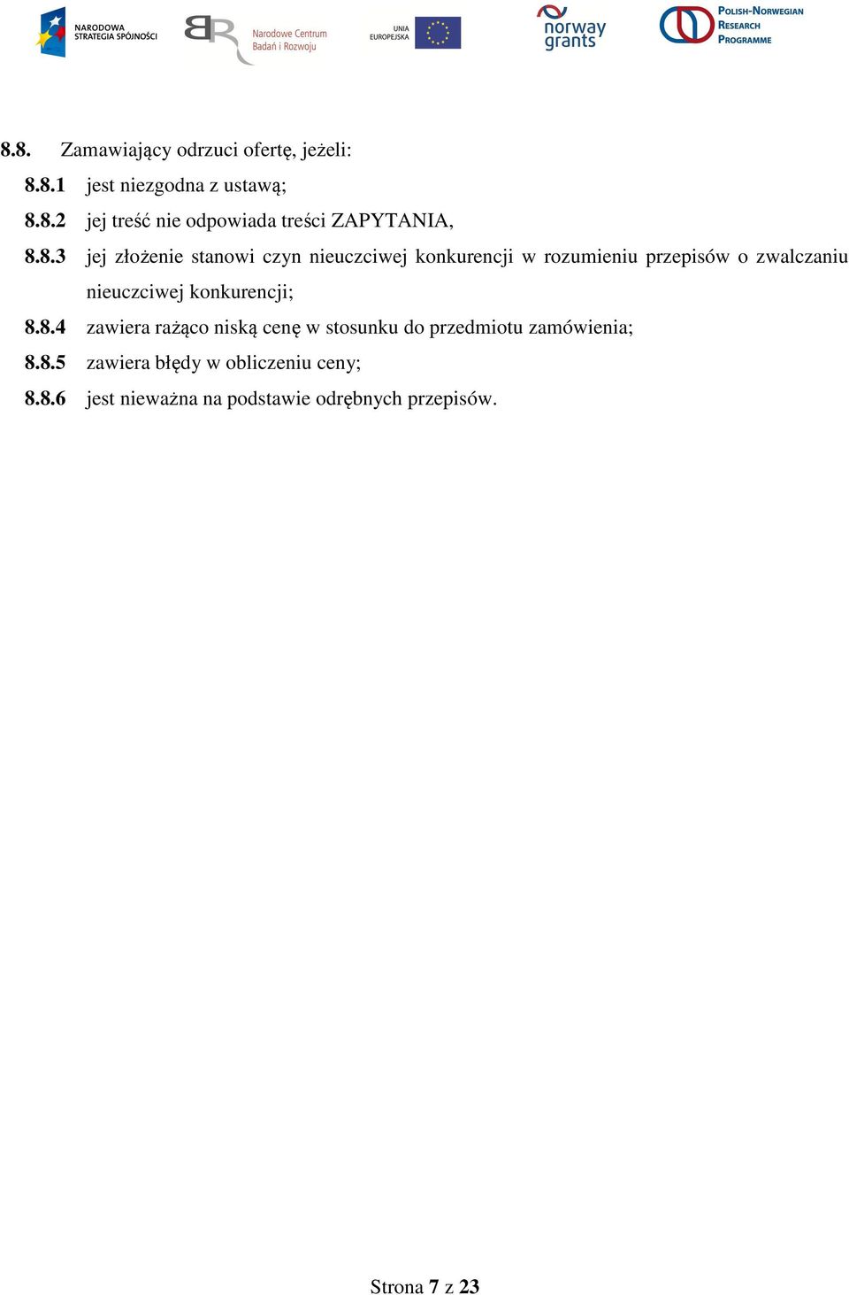 konkurencji; 8.8.4 zawiera rażąco niską cenę w stosunku do przedmiotu zamówienia; 8.8.5 zawiera błędy w obliczeniu ceny; 8.