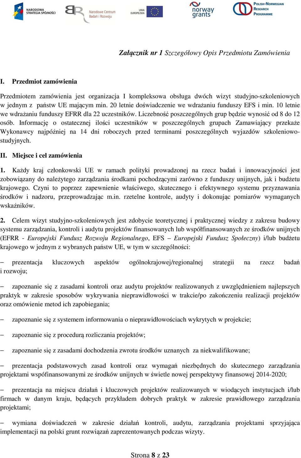 20 letnie doświadczenie we wdrażaniu funduszy EFS i min. 10 letnie we wdrażaniu funduszy EFRR dla 22 uczestników. Liczebność poszczególnych grup będzie wynosić od 8 do 12 osób.