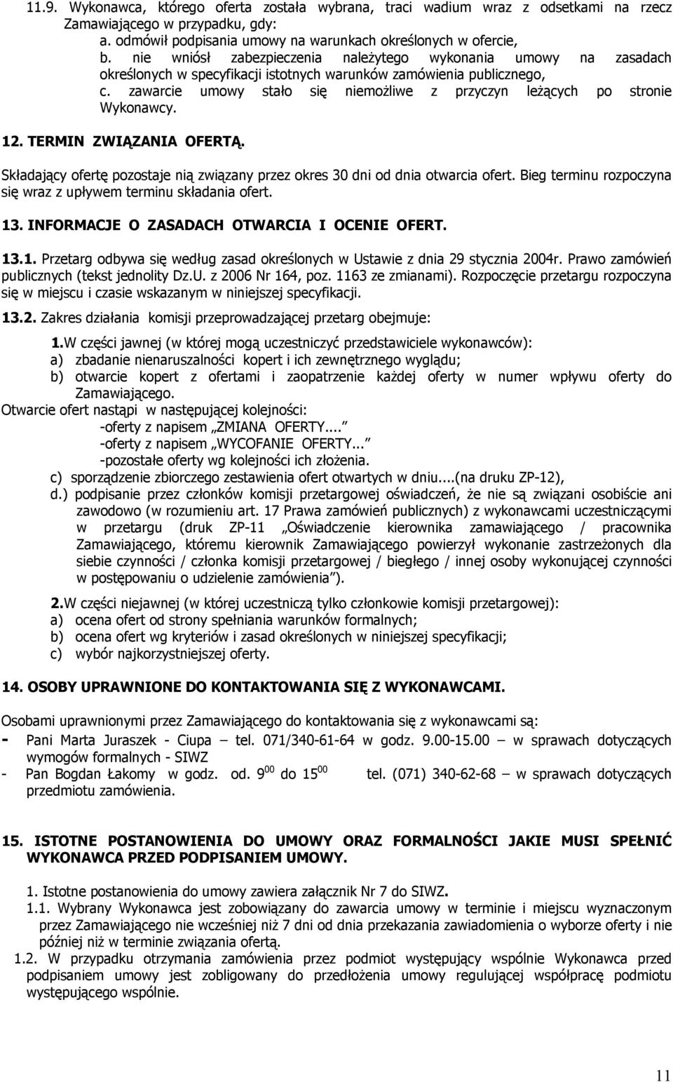 zawarcie umowy stało się niemożliwe z przyczyn leżących po stronie Wykonawcy. 12. TERMIN ZWIĄZANIA OFERTĄ. Składający ofertę pozostaje nią związany przez okres 30 dni od dnia otwarcia ofert.