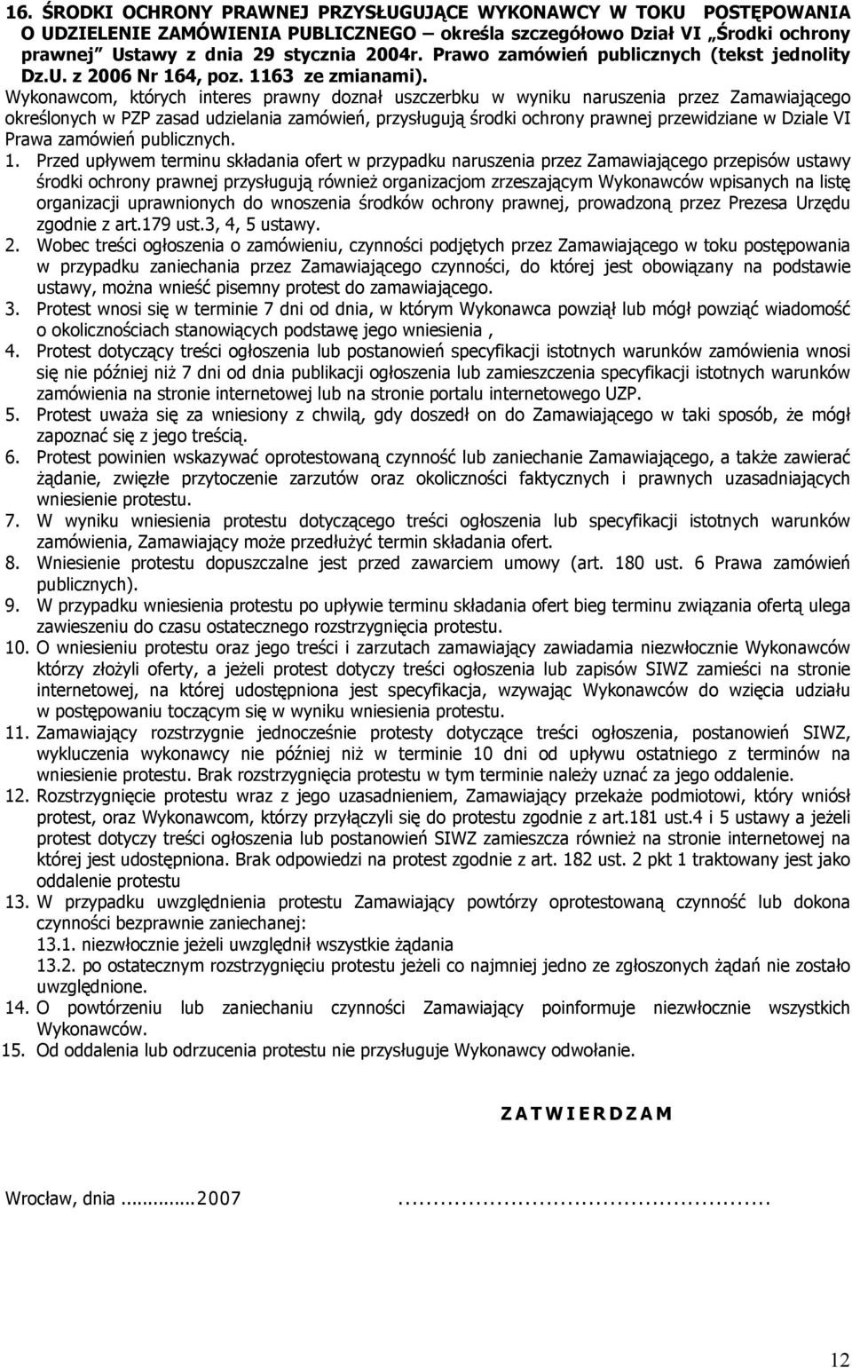 Wykonawcom, których interes prawny doznał uszczerbku w wyniku naruszenia przez Zamawiającego określonych w PZP zasad udzielania zamówień, przysługują środki ochrony prawnej przewidziane w Dziale VI