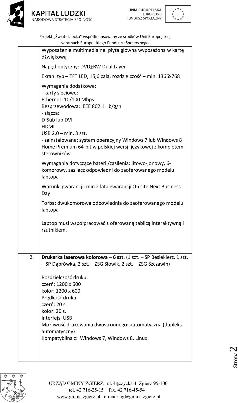 - zainstalowane: system operacyjny Windows 7 lub Windows 8 Home Premium 64-bit w polskiej wersji językowej z kompletem sterowników Wymagania dotyczące baterii/zasilenia: litowo-jonowy, 6- komorowy,