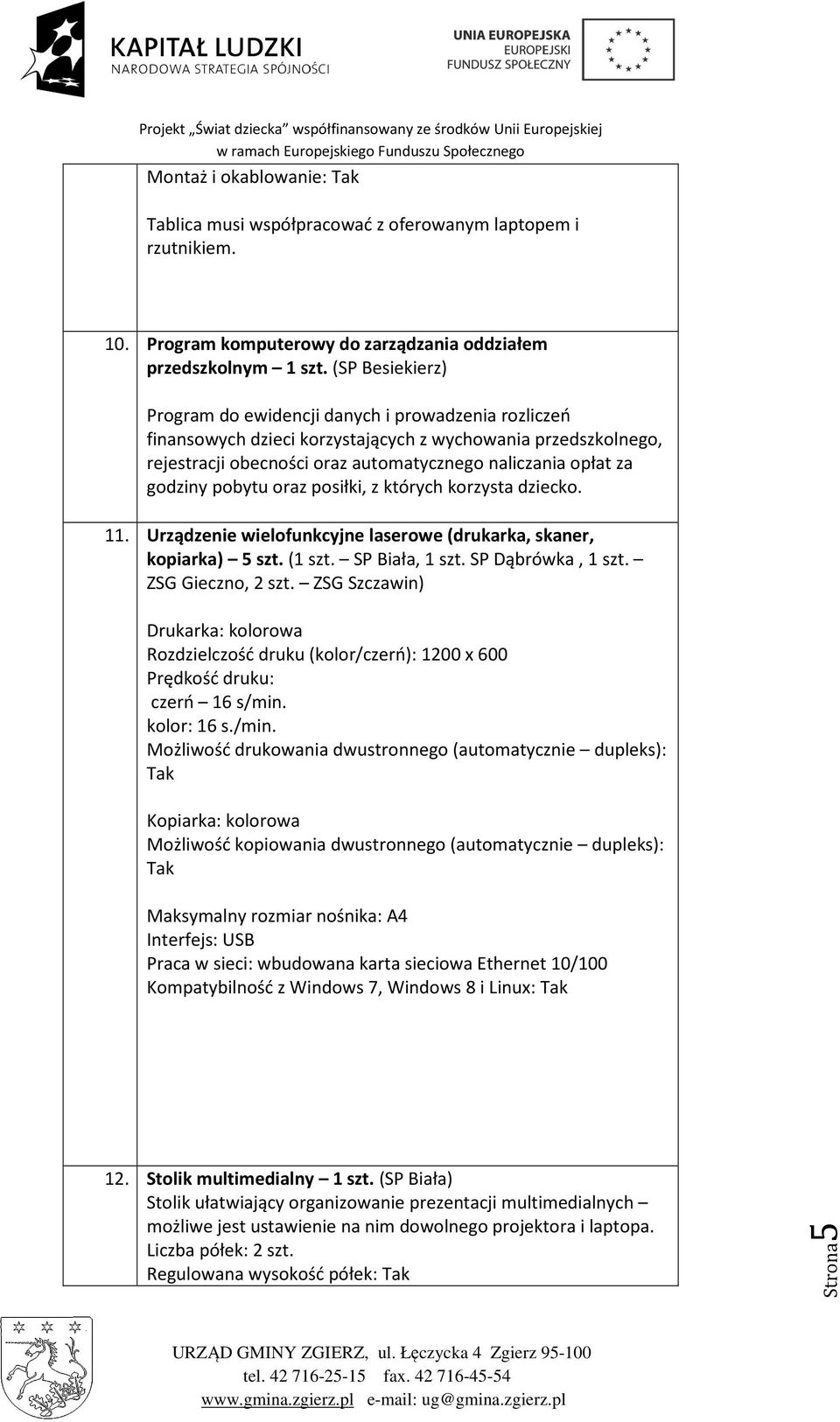 godziny pobytu oraz posiłki, z których korzysta dziecko. 11. Urządzenie wielofunkcyjne laserowe (drukarka, skaner, kopiarka) 5 szt. (1 szt. SP Biała, 1 szt. SP Dąbrówka, 1 szt. ZSG Gieczno, 2 szt.