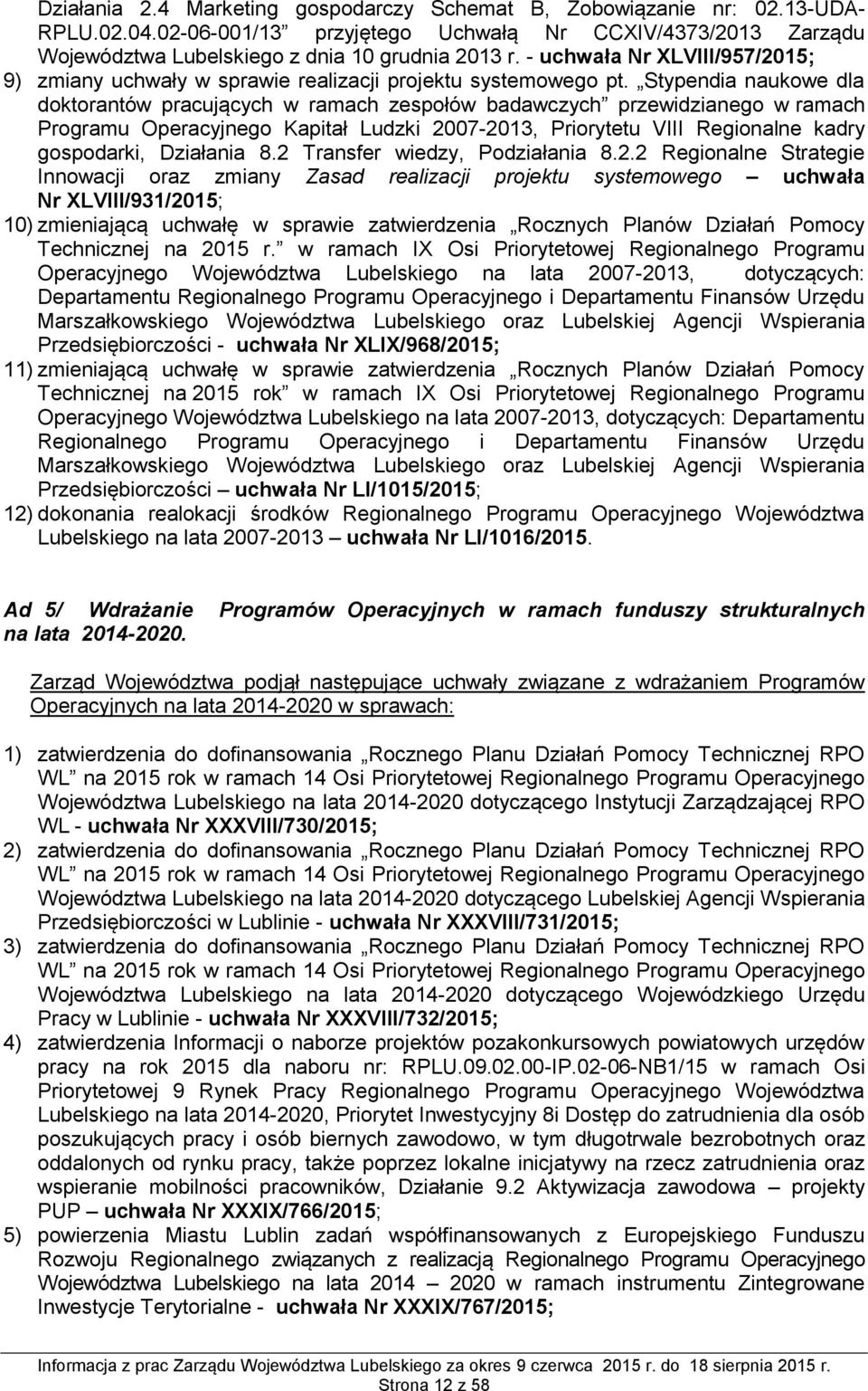 Stypendia naukowe dla doktorantów pracujących w ramach zespołów badawczych przewidzianego w ramach Programu Operacyjnego Kapitał Ludzki 2007-2013, Priorytetu VIII Regionalne kadry gospodarki,