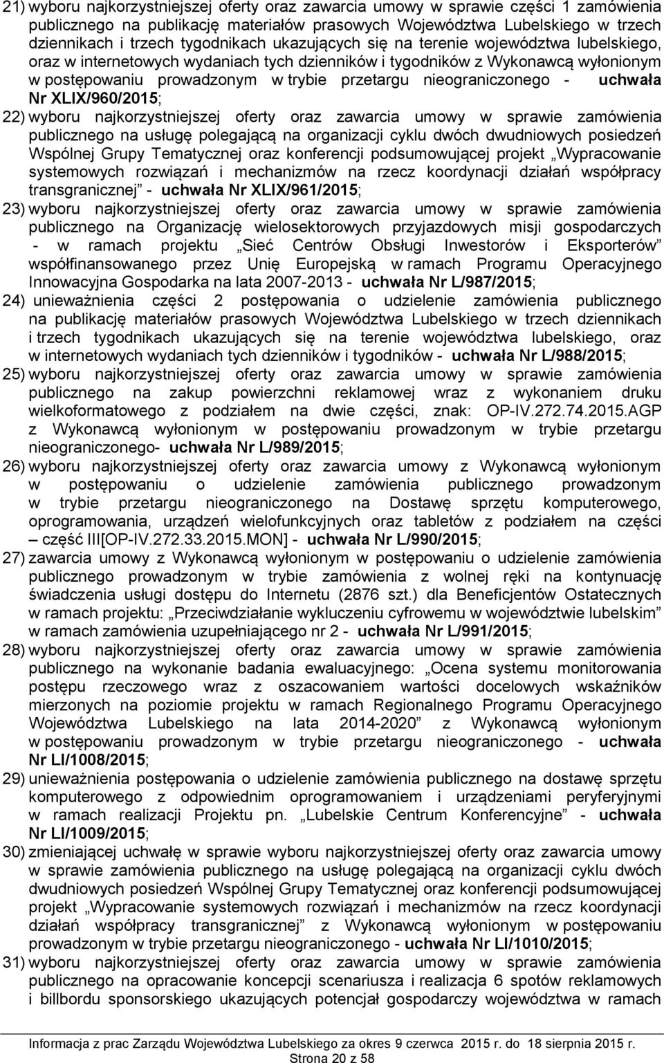 uchwała Nr XLIX/960/2015; 22) wyboru najkorzystniejszej oferty oraz zawarcia umowy w sprawie zamówienia publicznego na usługę polegającą na organizacji cyklu dwóch dwudniowych posiedzeń Wspólnej