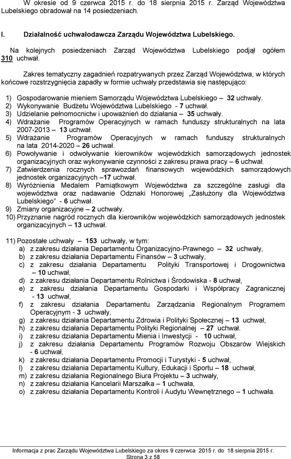 Zakres tematyczny zagadnień rozpatrywanych przez Zarząd Województwa, w których końcowe rozstrzygnięcia zapadły w formie uchwały przedstawia się następująco: 1) Gospodarowanie mieniem Samorządu