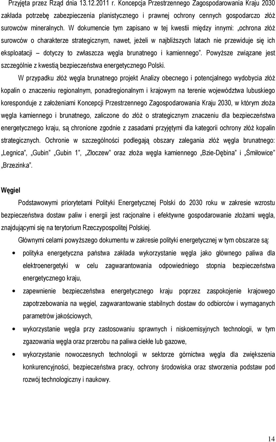 W dokumencie tym zapisano w tej kwestii między innymi: ochrona złóż surowców o charakterze strategicznym, nawet, jeżeli w najbliższych latach nie przewiduje się ich eksploatacji dotyczy to zwłaszcza