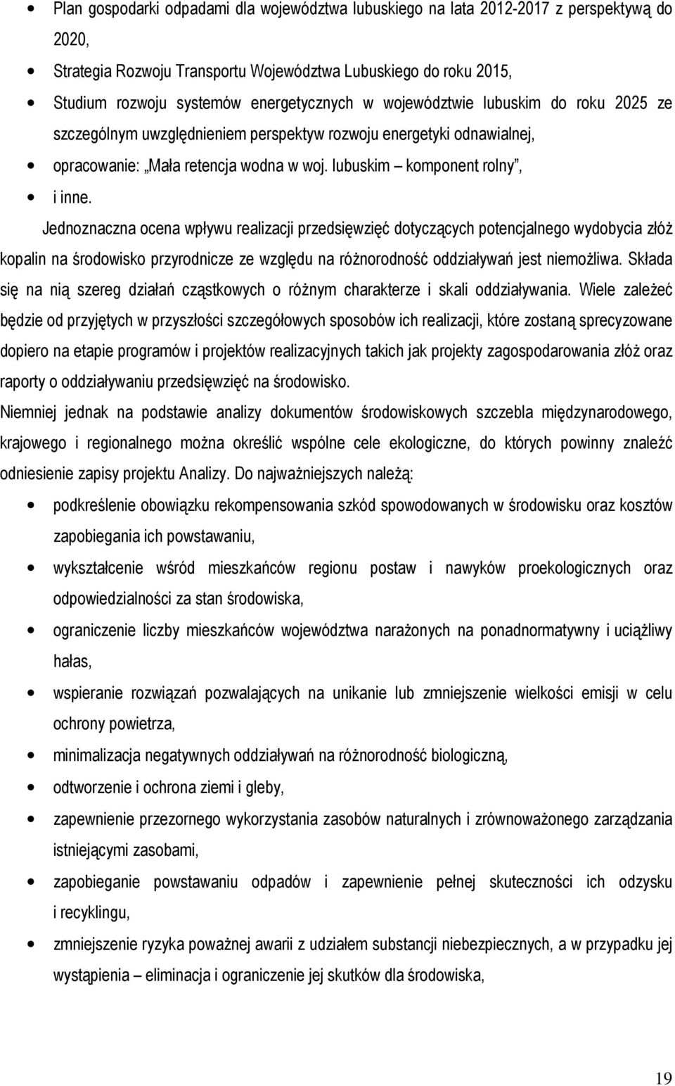 Jednoznaczna ocena wpływu realizacji przedsięwzięć dotyczących potencjalnego wydobycia złóż kopalin na środowisko przyrodnicze ze względu na różnorodność oddziaływań jest niemożliwa.