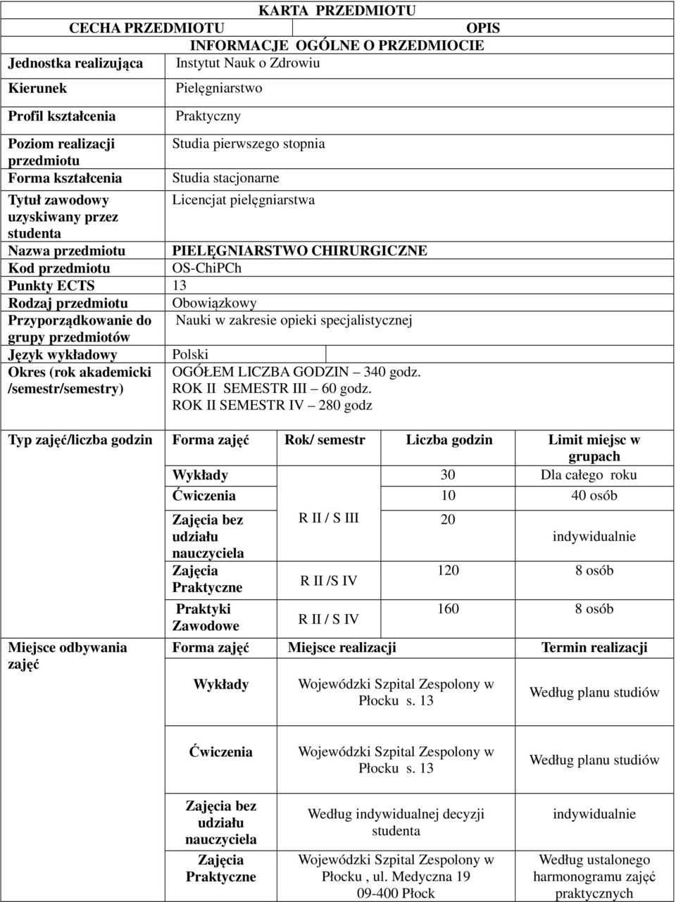 OS-ChiPCh Punkty ECTS 3 Rodzaj przedmiotu Obowiązkowy Przyporządkowanie do Nauki w zakresie opieki specjalistycznej grupy przedmiotów Język wykładowy Okres (rok akademicki /semestr/semestry) Polski