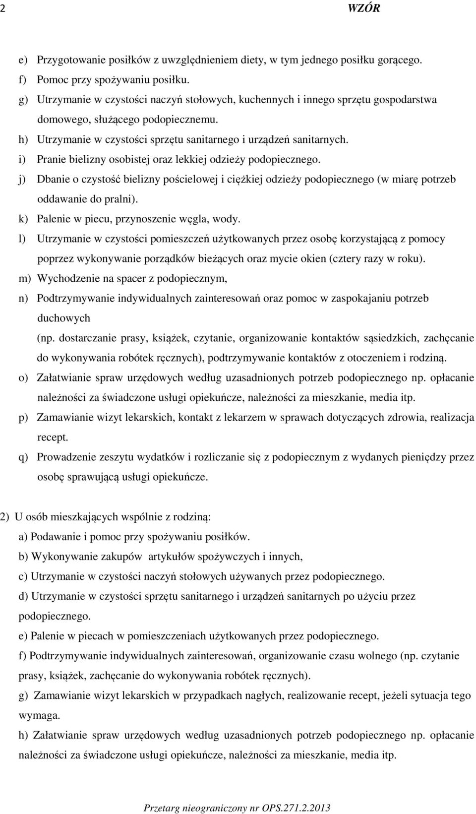 i) Pranie bielizny osobistej oraz lekkiej odzieży podopiecznego. j) Dbanie o czystość bielizny pościelowej i ciężkiej odzieży podopiecznego (w miarę potrzeb oddawanie do pralni).