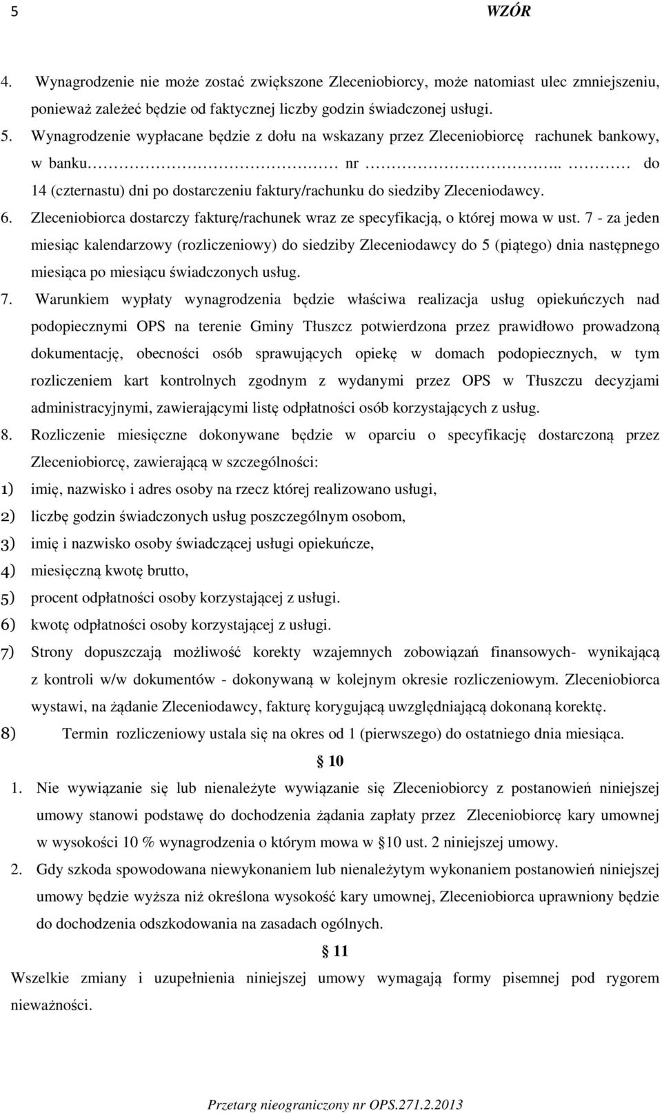 Zleceniobiorca dostarczy fakturę/rachunek wraz ze specyfikacją, o której mowa w ust.