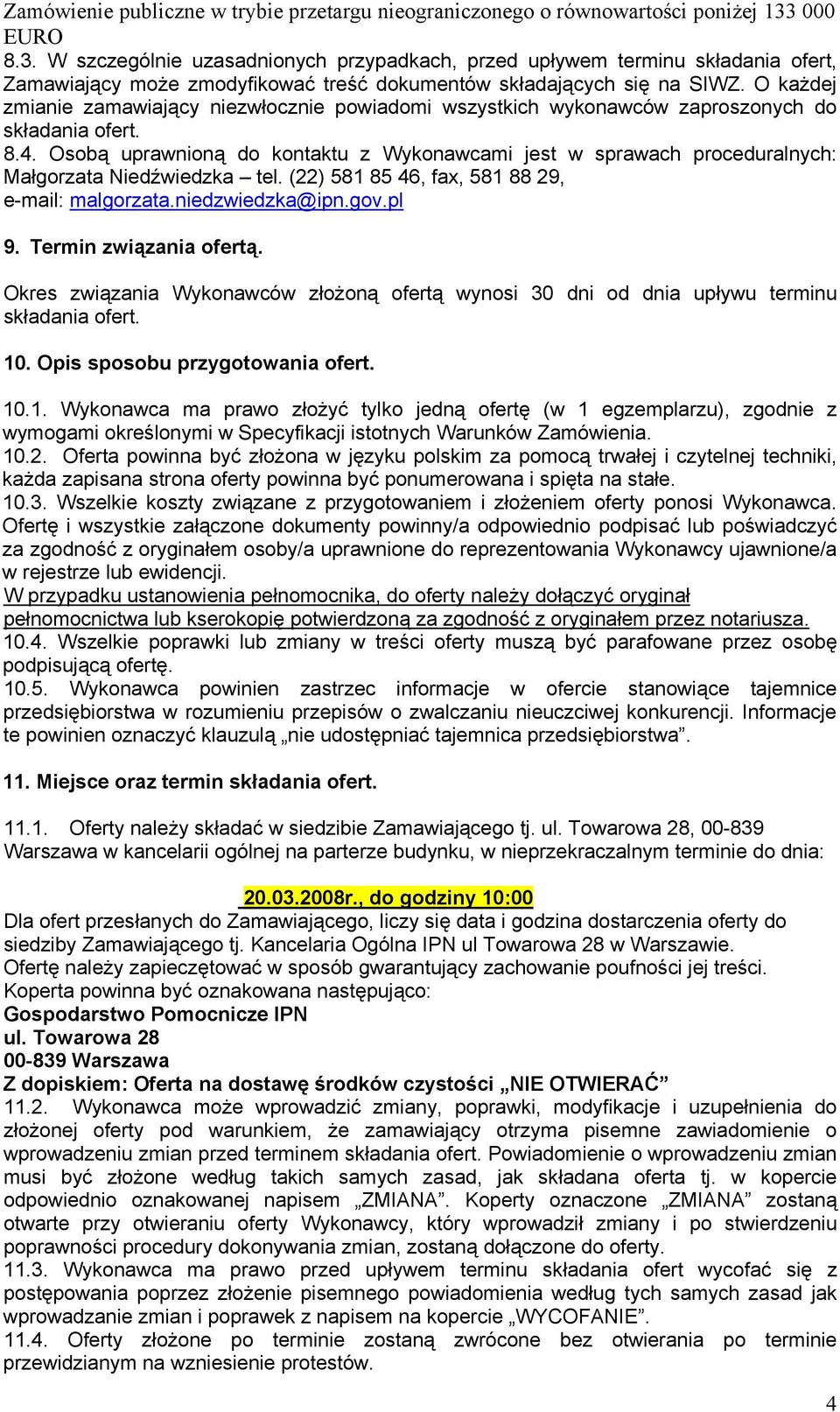 Osobą uprawnioną do kontaktu z Wykonawcami jest w sprawach proceduralnych: Małgorzata Niedźwiedzka tel. (22) 581 85 46, fax, 581 88 29, e-mail: malgorzata.niedzwiedzka@ipn.gov.pl 9.