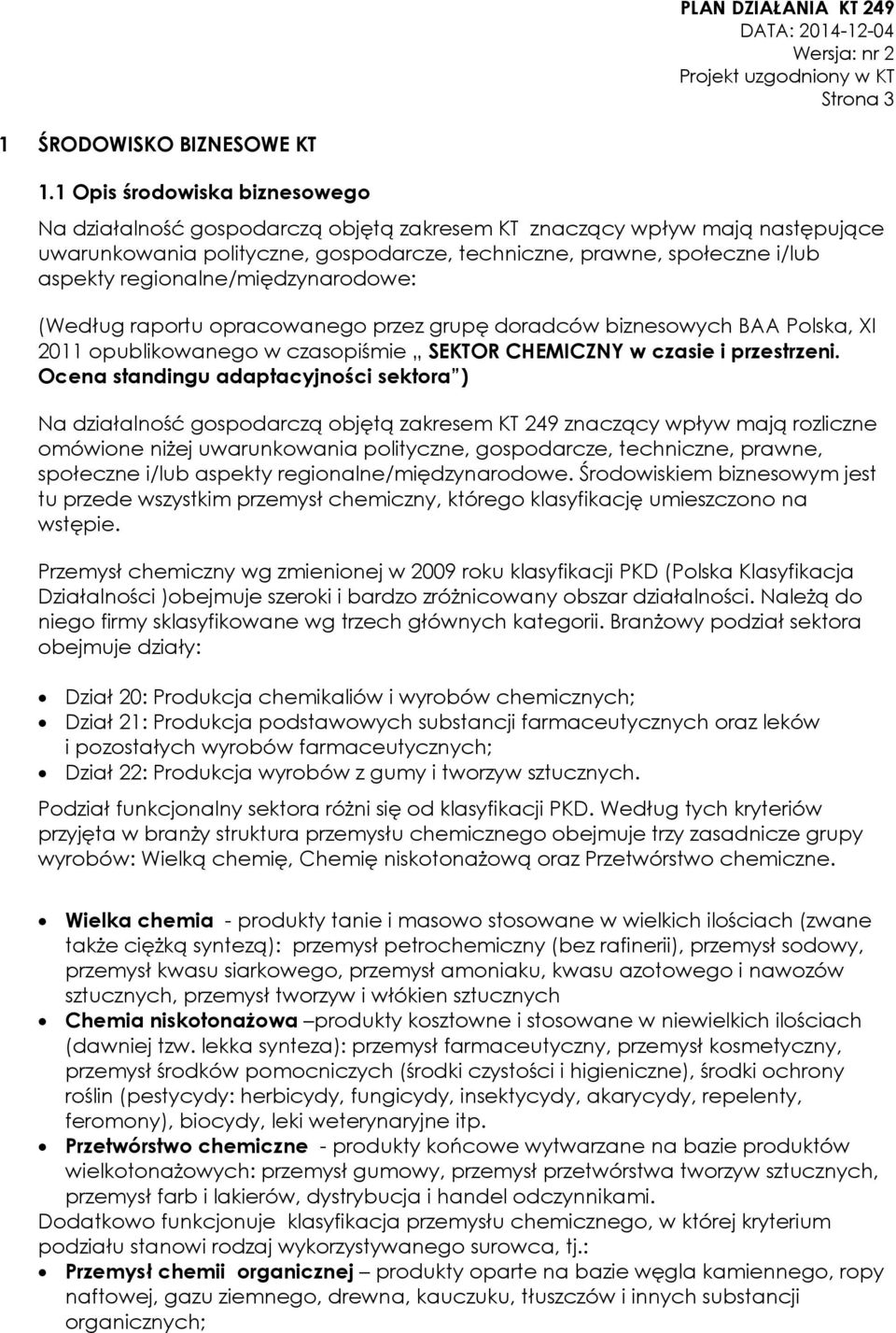 regionalne/międzynarodowe: (Według raportu opracowanego przez grupę doradców biznesowych BAA Polska, XI 2011 opublikowanego w czasopiśmie SEKTOR CHEMICZNY w czasie i przestrzeni.