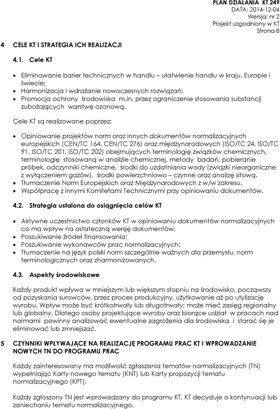 Cele KT są realizowane poprzez: Opiniowanie projektów norm oraz innych dokumentów normalizacyjnych europejskich (CEN/TC 164, CEN/TC 276) oraz międzynarodowych (ISO/TC 24, ISO/TC 91, ISO/TC 201,