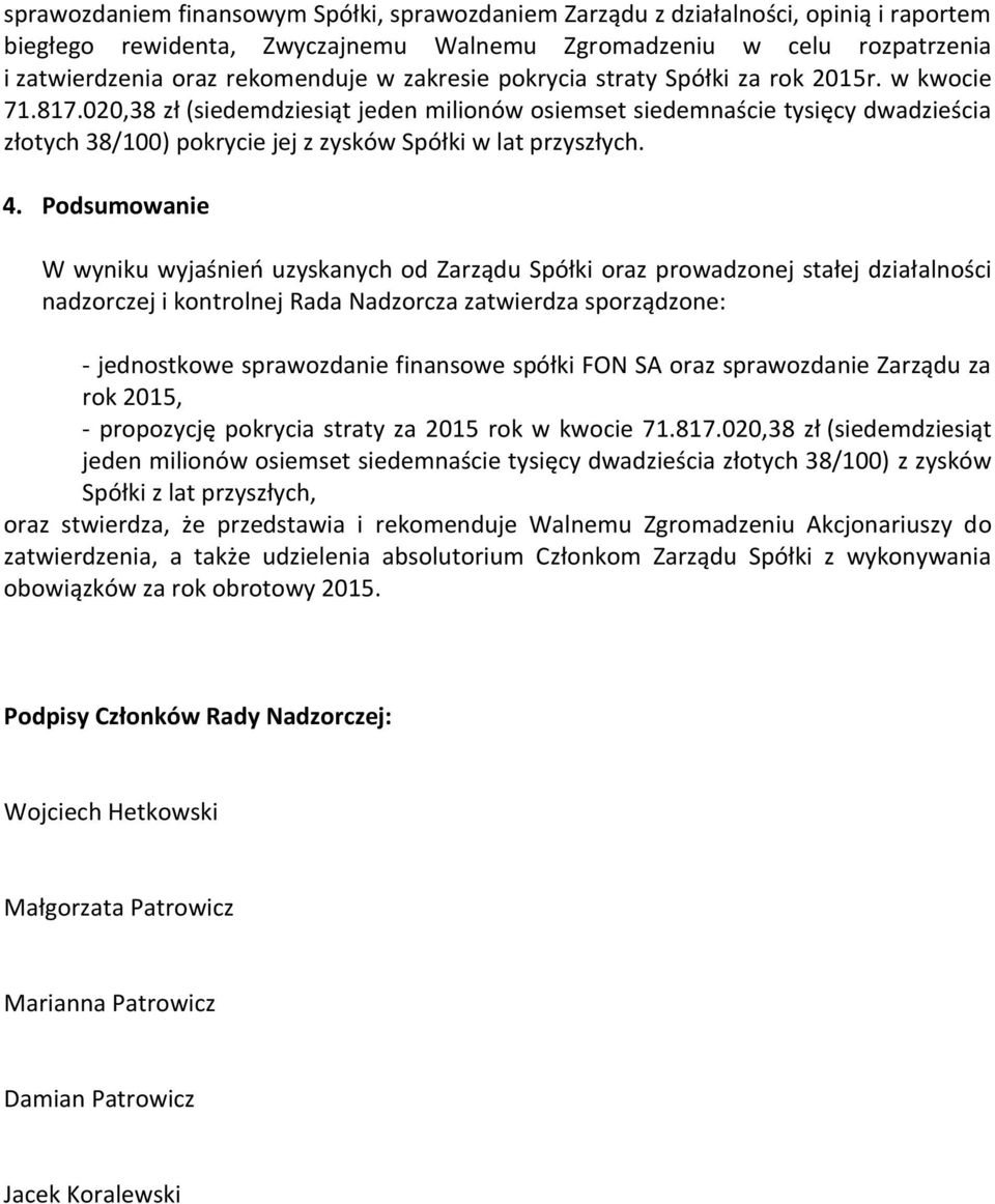 020,38 zł (siedemdziesiąt jeden milionów osiemset siedemnaście tysięcy dwadzieścia złotych 38/100) pokrycie jej z zysków Spółki w lat przyszłych. 4.