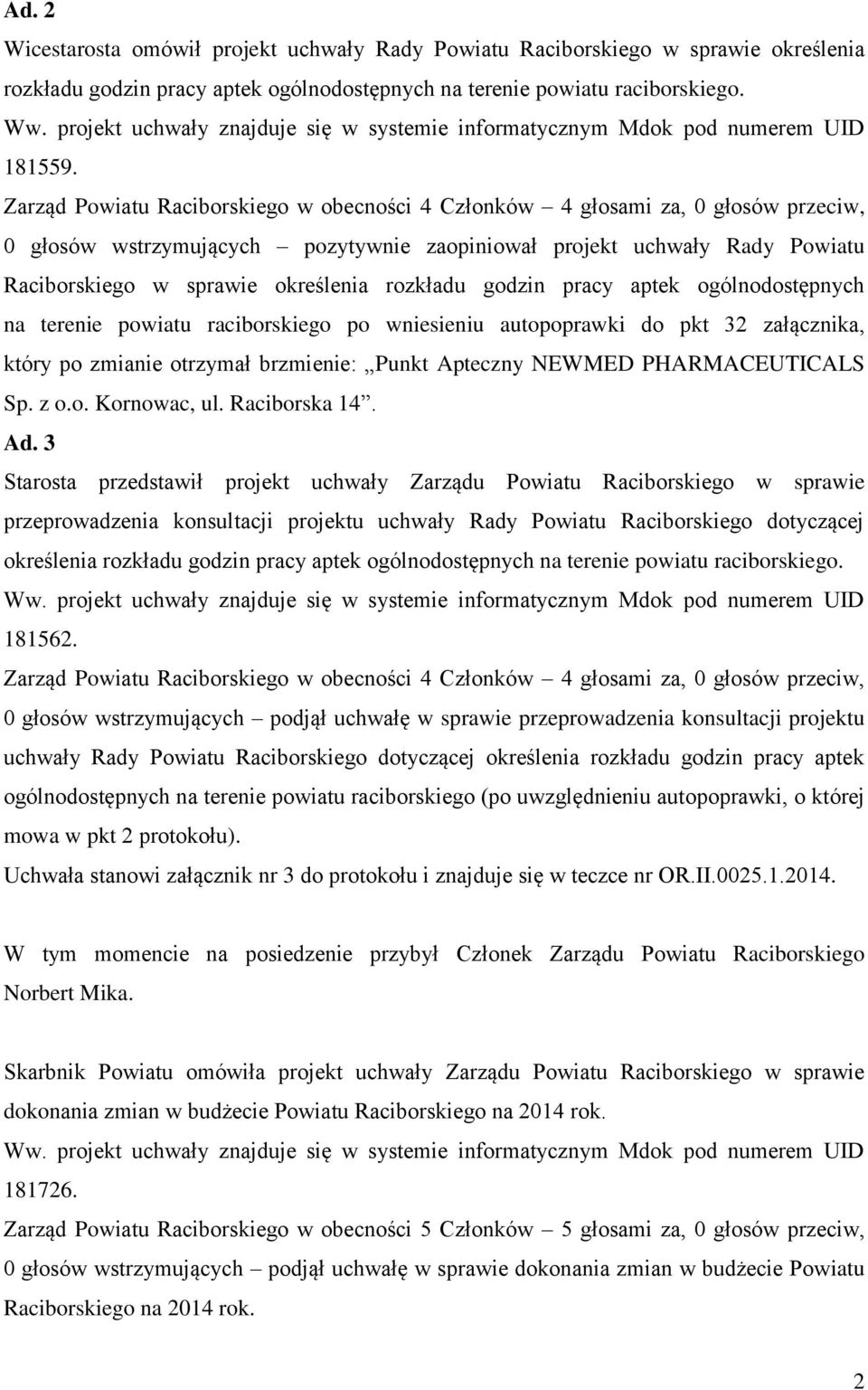 Zarząd Powiatu Raciborskiego w obecności 4 Członków 4 głosami za, 0 głosów przeciw, 0 głosów wstrzymujących pozytywnie zaopiniował projekt uchwały Rady Powiatu Raciborskiego w sprawie określenia