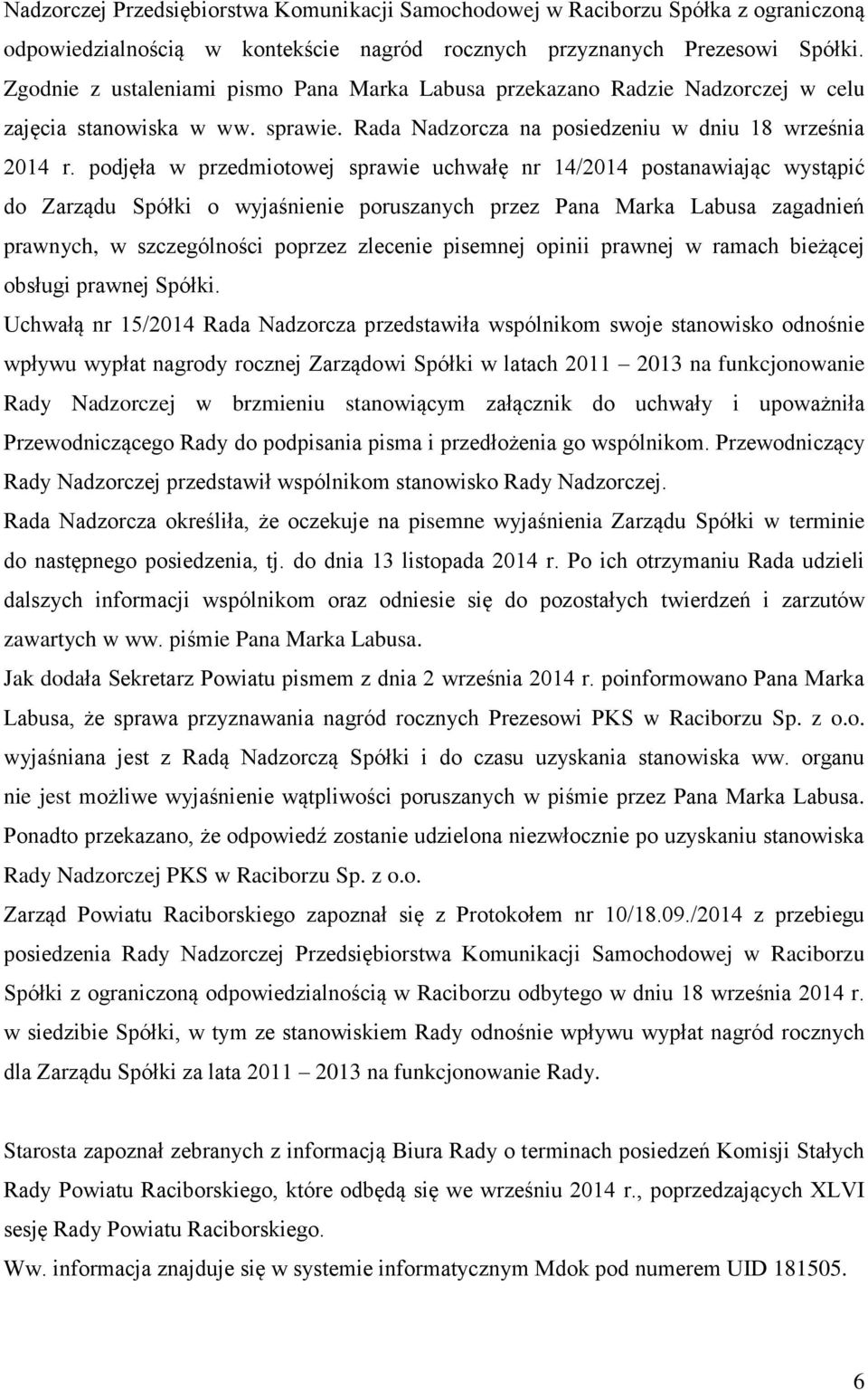 podjęła w przedmiotowej sprawie uchwałę nr 14/2014 postanawiając wystąpić do Zarządu Spółki o wyjaśnienie poruszanych przez Pana Marka Labusa zagadnień prawnych, w szczególności poprzez zlecenie