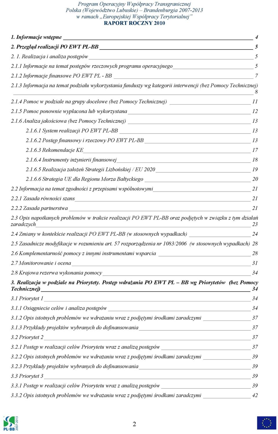 1.6 Analiza jakościowa (bez Pomocy Technicznej) 13 2.1.6.1 System realizacji PO EWT PL-BB 13 2.1.6.2 Postęp finansowy i rzeczowy PO EWT PL-BB 13 2.1.6.3 Rekomendacje KE 17 2.1.6.4 Instrumenty inżynierii finansowej 18 2.