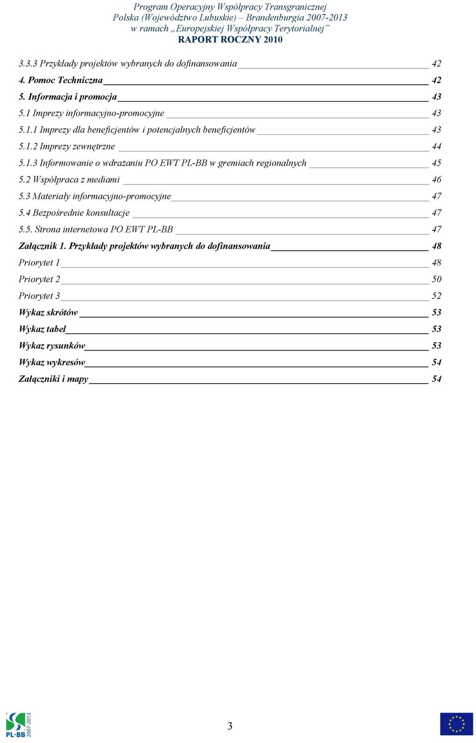 2 Współpraca z mediami 46 5.3 Materiały informacyjno-promocyjne 47 5.4 Bezpośrednie konsultacje 47 5.5. Strona internetowa PO EWT PL-BB 47 Załącznik 1.