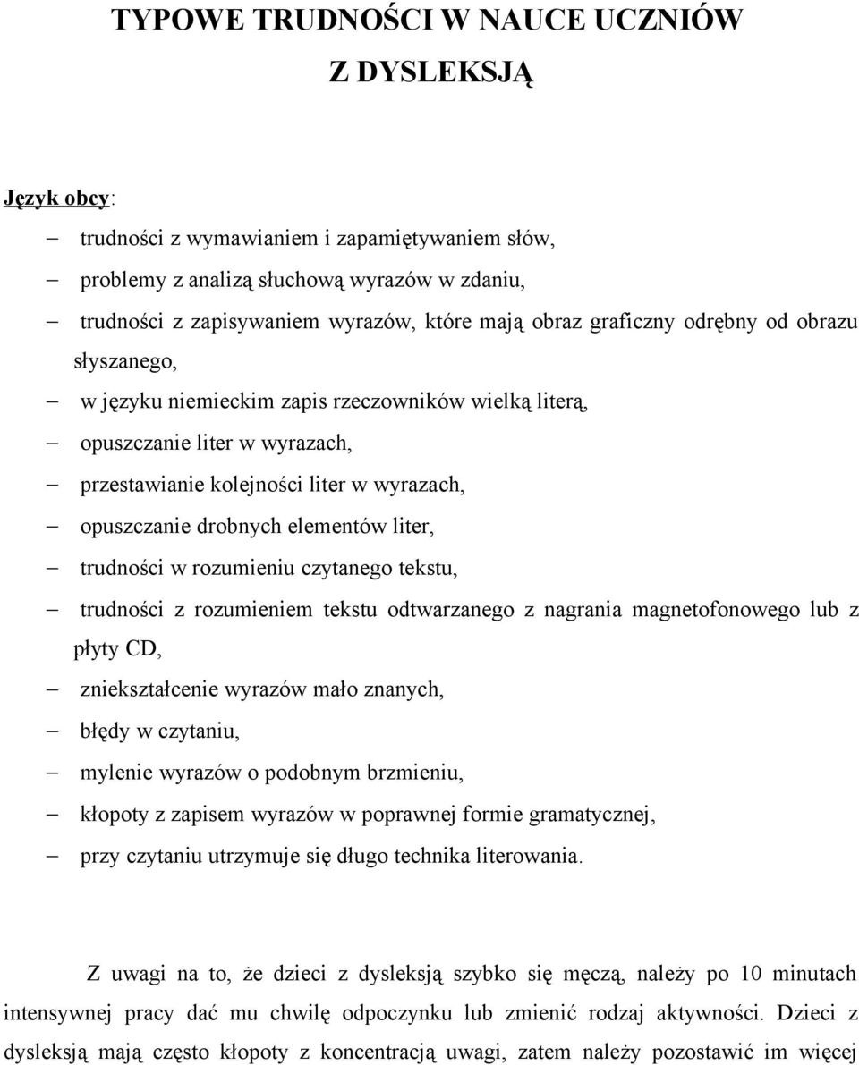 trudności w rozumieniu czytanego tekstu, trudności z rozumieniem tekstu odtwarzanego z nagrania magnetofonowego lub z płyty CD, zniekształcenie wyrazów mało znanych, błędy w czytaniu, mylenie wyrazów