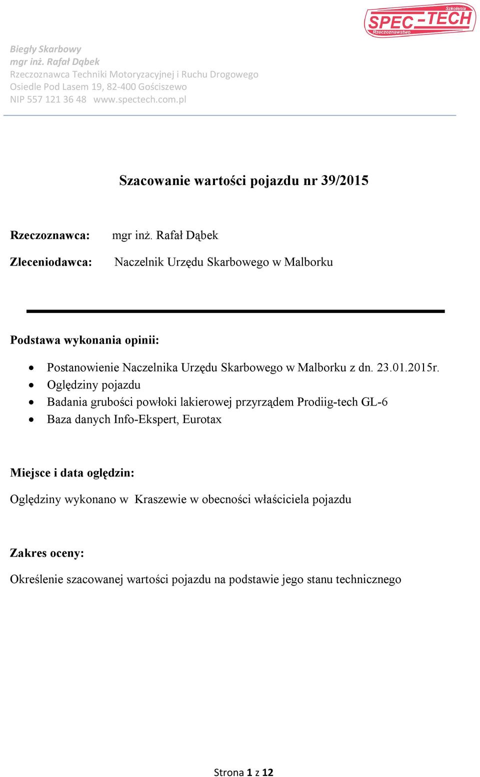 Oględziny pojazdu Badania grubości powłoki lakierowej przyrządem Prodiig-tech GL-6 Baza danych Info-Ekspert, Eurotax Miejsce i