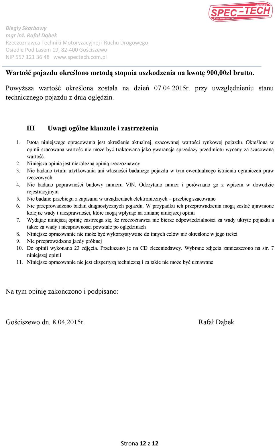 Określona w opinii szacowana wartość nie może być traktowana jako gwarancja sprzedaży przedmiotu wyceny za szacowaną wartość. 2. Niniejsza opinia jest niezależną opinią rzeczoznawcy 3.