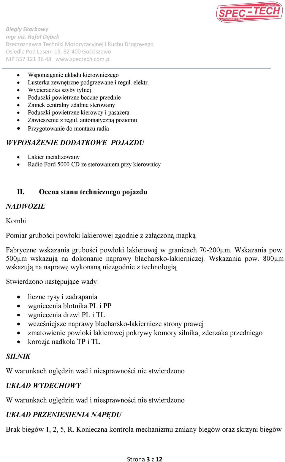 automatyczną poziomu Przygotowanie do montażu radia WYPOSAŻENIE DODATKOWE POJAZDU Lakier metalizowany Radio Ford 5000 CD ze sterowaniem przy kierownicy II.