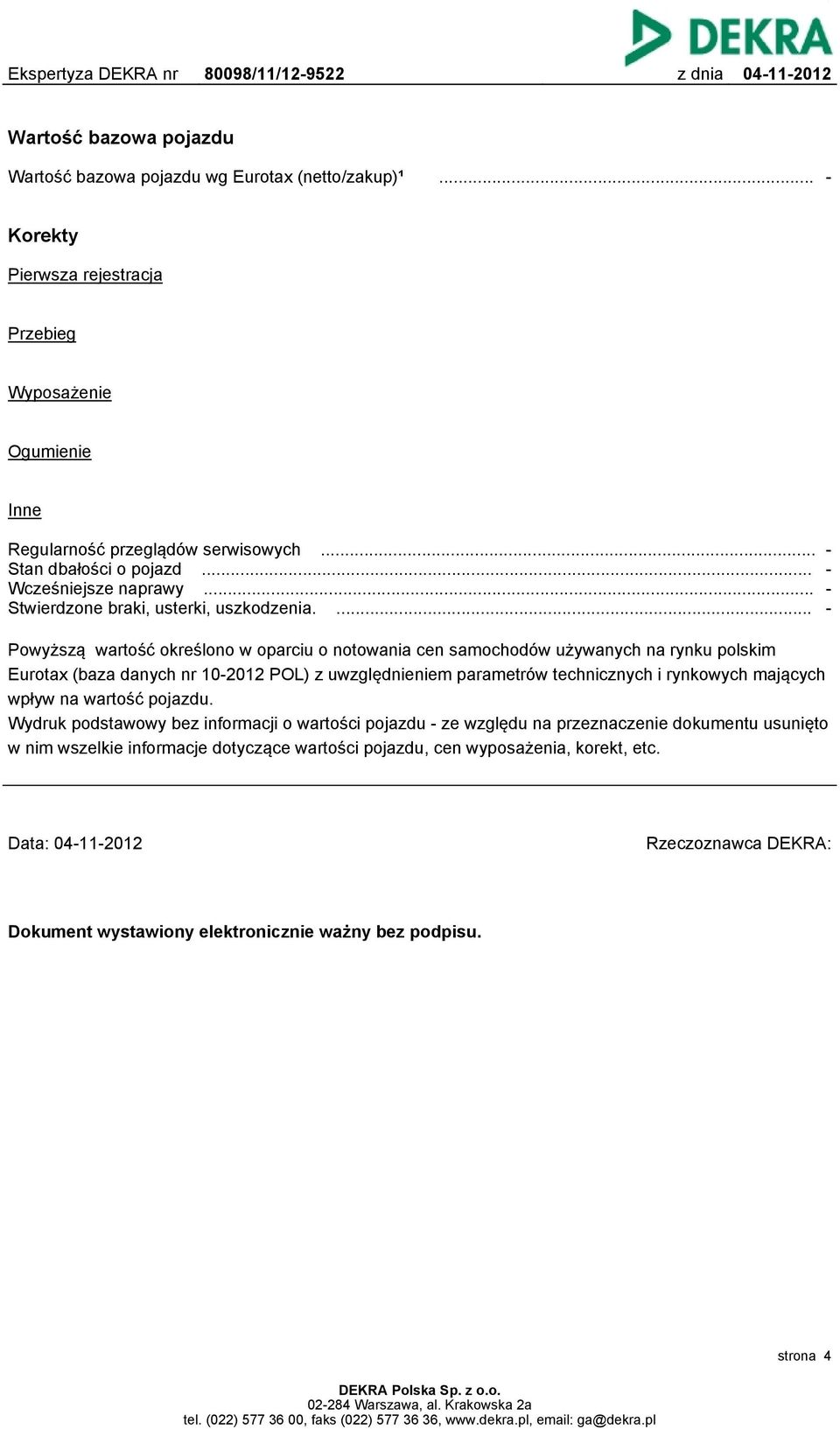 ... - Powyższą wartość określono w oparciu o notowania cen samochodów używanych na rynku polskim Eurotax (baza danych nr 10-2012 POL) z uwzględnieniem parametrów technicznych i rynkowych