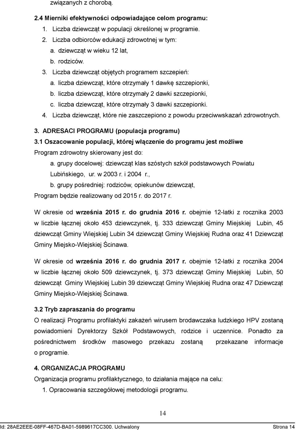 liczba dziewcząt, które otrzymały 2 dawki szczepionki, c. liczba dziewcząt, które otrzymały 3 dawki szczepionki. 4. Liczba dziewcząt, które nie zaszczepiono z powodu przeciwwskazań zdrowotnych. 3. ADRESACI PROGRAMU (populacja programu) 3.