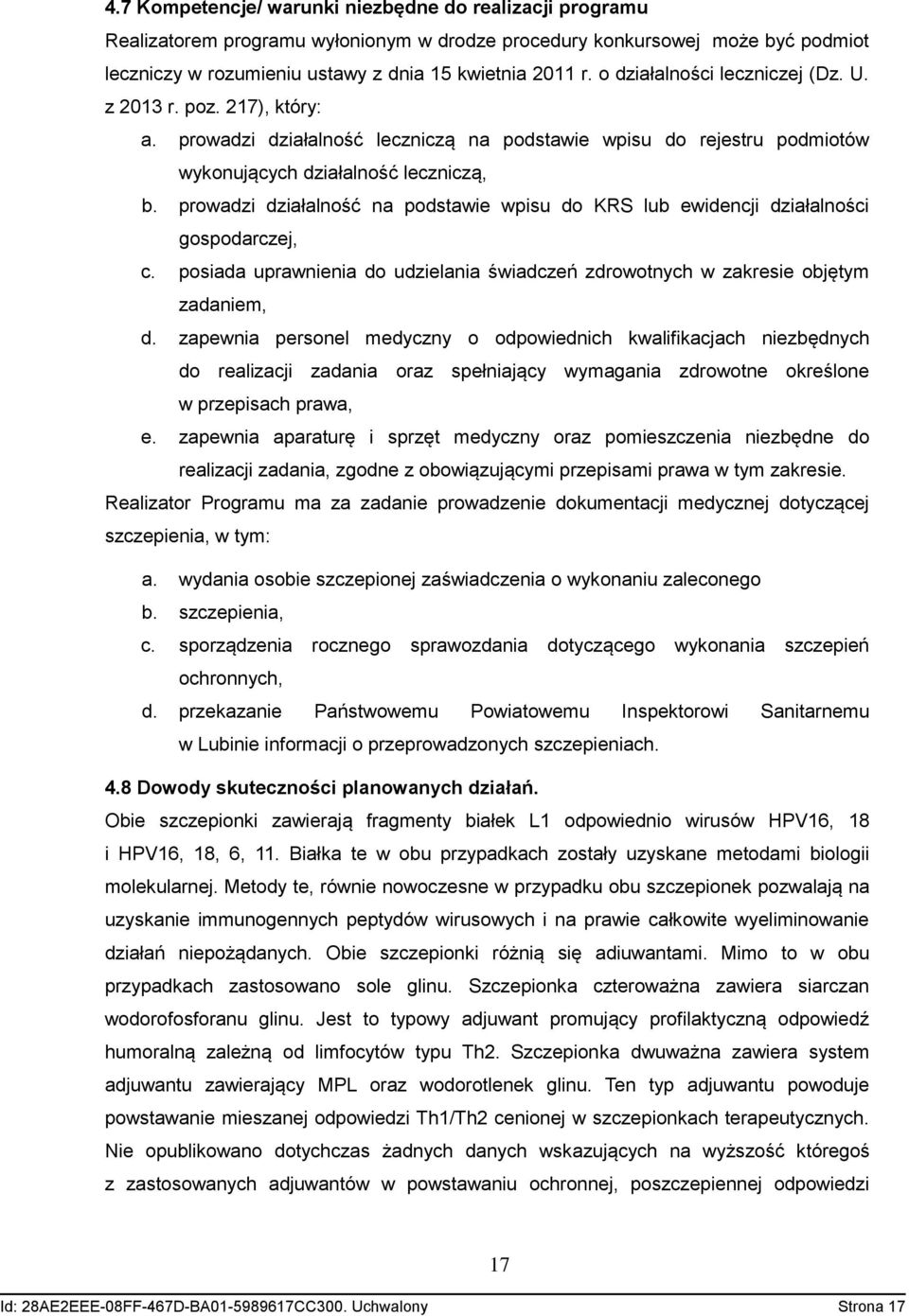 prowadzi działalność na podstawie wpisu do KRS lub ewidencji działalności gospodarczej, c. posiada uprawnienia do udzielania świadczeń zdrowotnych w zakresie objętym zadaniem, d.