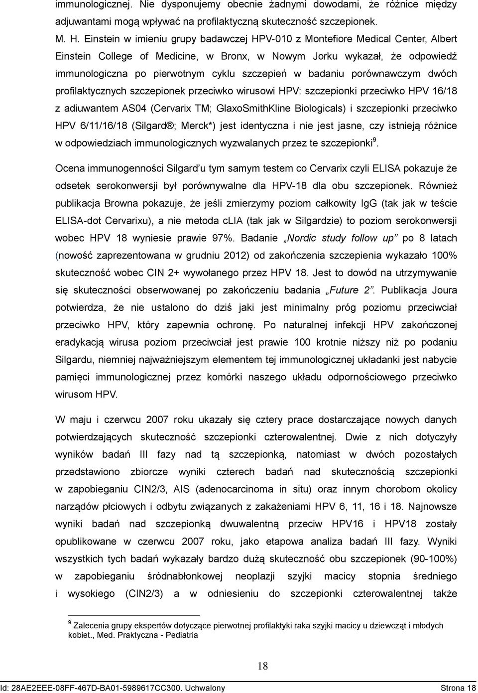 w badaniu porównawczym dwóch profilaktycznych szczepionek przeciwko wirusowi HPV: szczepionki przeciwko HPV 16/18 z adiuwantem AS04 (Cervarix TM; GlaxoSmithKline Biologicals) i szczepionki przeciwko