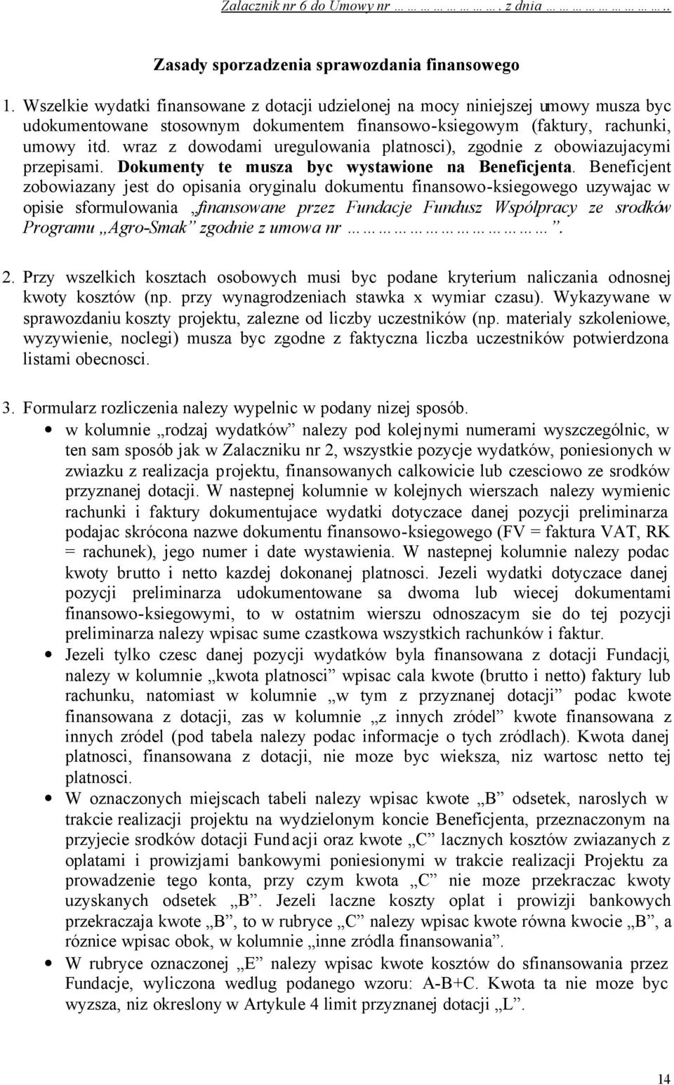 wraz z dowodami uregulowania platnosci), zgodnie z obowiazujacymi przepisami. Dokumenty te musza byc wystawione na Beneficjenta.