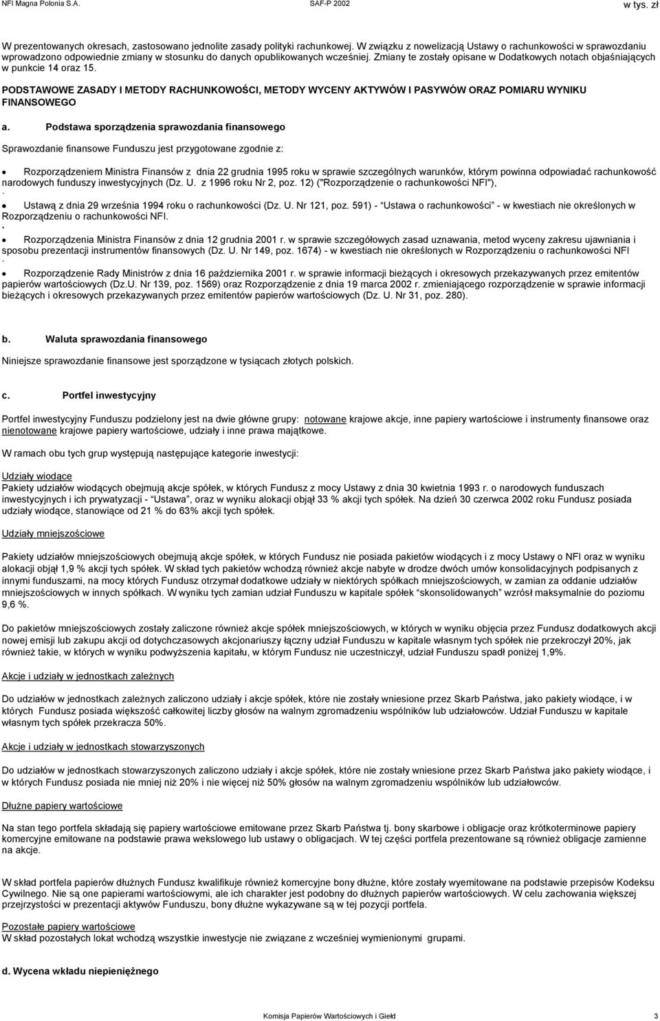 Zmiany te zostały opisane w Dodatkowych notach objaśniających w punkcie 14 oraz 15. PODSTAWOWE ZASADY I METODY RACHUNKOWOŚCI, METODY WYCENY AKTYWÓW I PASYWÓW ORAZ POMIARU WYNIKU FINANSOWEGO a.