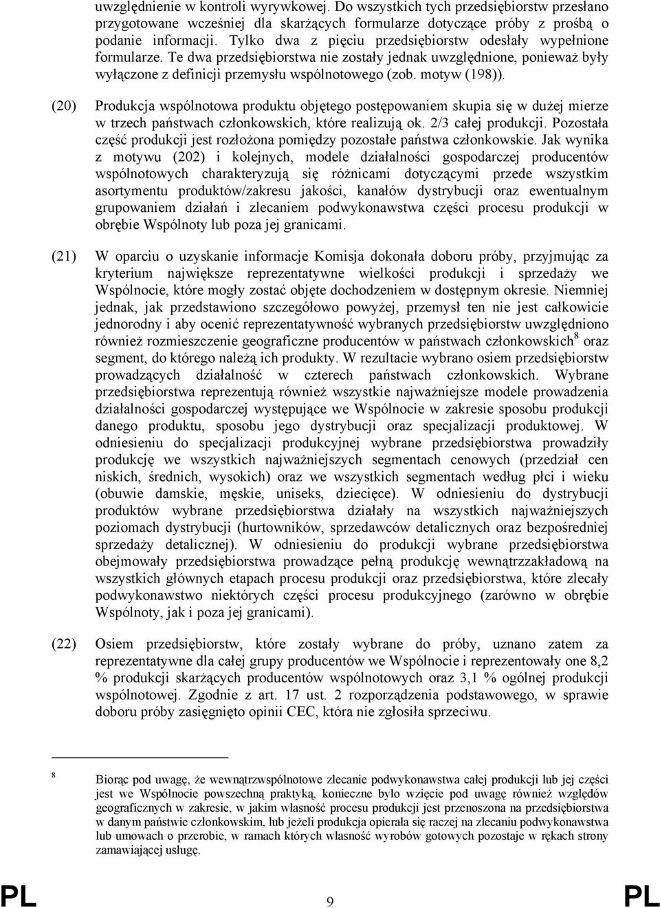 motyw (198)). (20) Produkcja wspólnotowa produktu objętego postępowaniem skupia się w dużej mierze w trzech państwach członkowskich, które realizują ok. 2/3 całej produkcji.