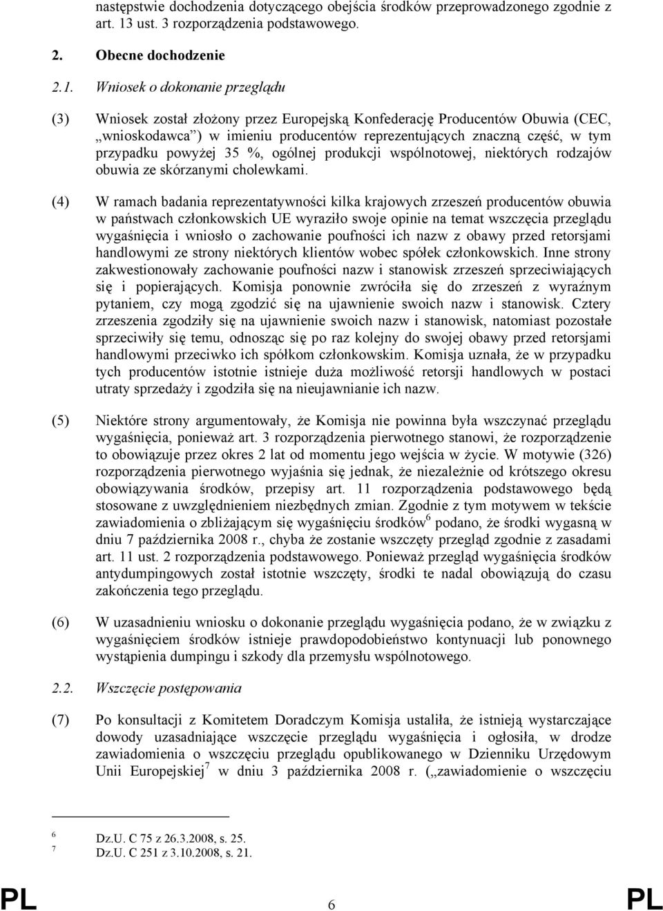 Wniosek o dokonanie przeglądu (3) Wniosek został złożony przez Europejską Konfederację Producentów Obuwia (CEC, wnioskodawca ) w imieniu producentów reprezentujących znaczną część, w tym przypadku