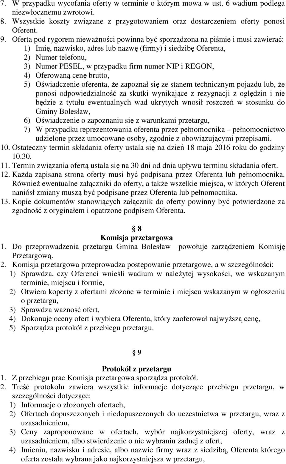 numer NIP i REGON, 4) Oferowaną cenę brutto, 5) Oświadczenie oferenta, że zapoznał się ze stanem technicznym pojazdu lub, że ponosi odpowiedzialność za skutki wynikające z rezygnacji z oględzin i nie