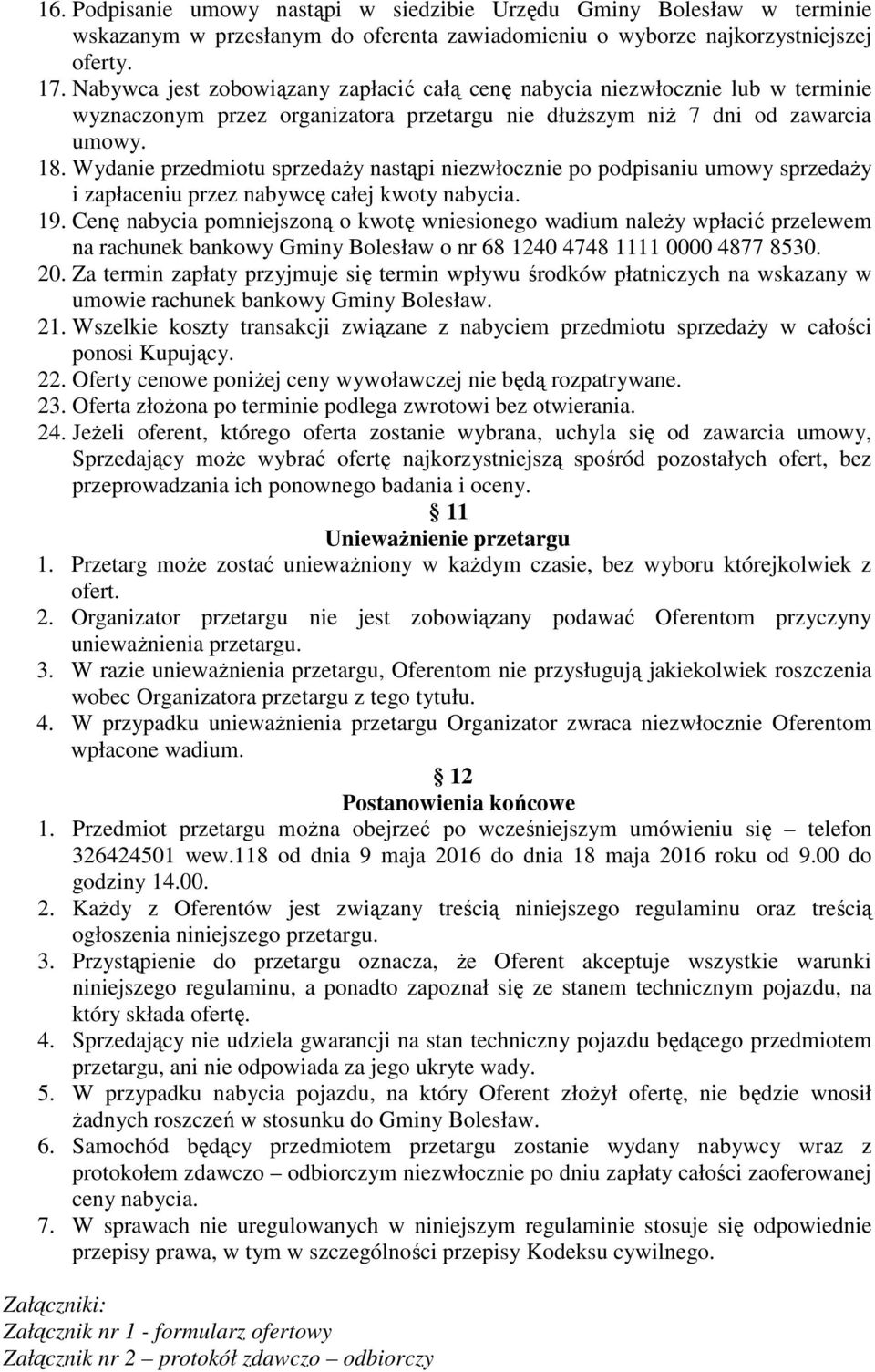 Wydanie przedmiotu sprzedaży nastąpi niezwłocznie po podpisaniu umowy sprzedaży i zapłaceniu przez nabywcę całej kwoty nabycia. 19.