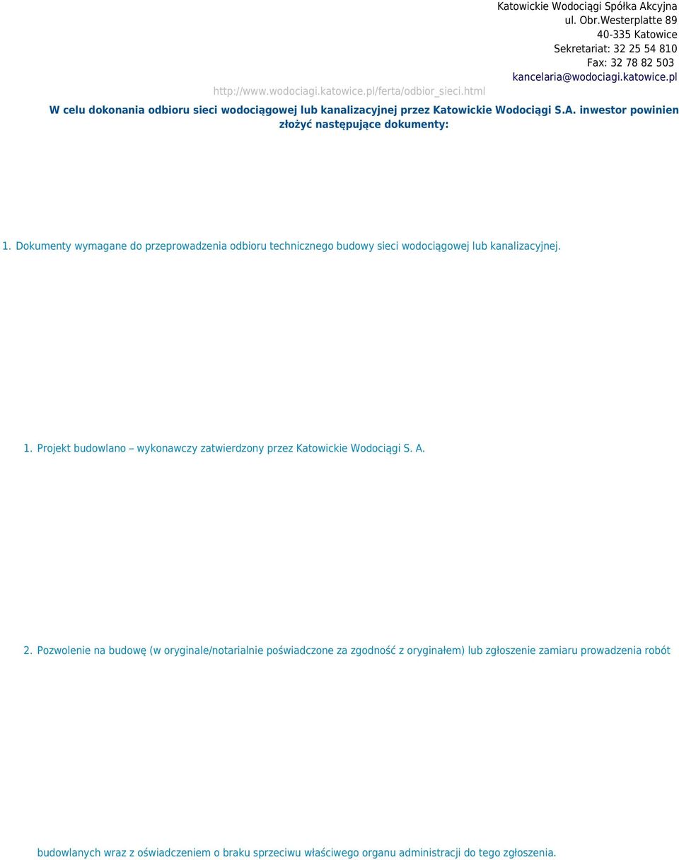 pl W celu dokonania odbioru sieci wodociągowej lub kanalizacyjnej przez Katowickie Wodociągi S.A. inwestor powinien złożyć następujące dokumenty: 1.