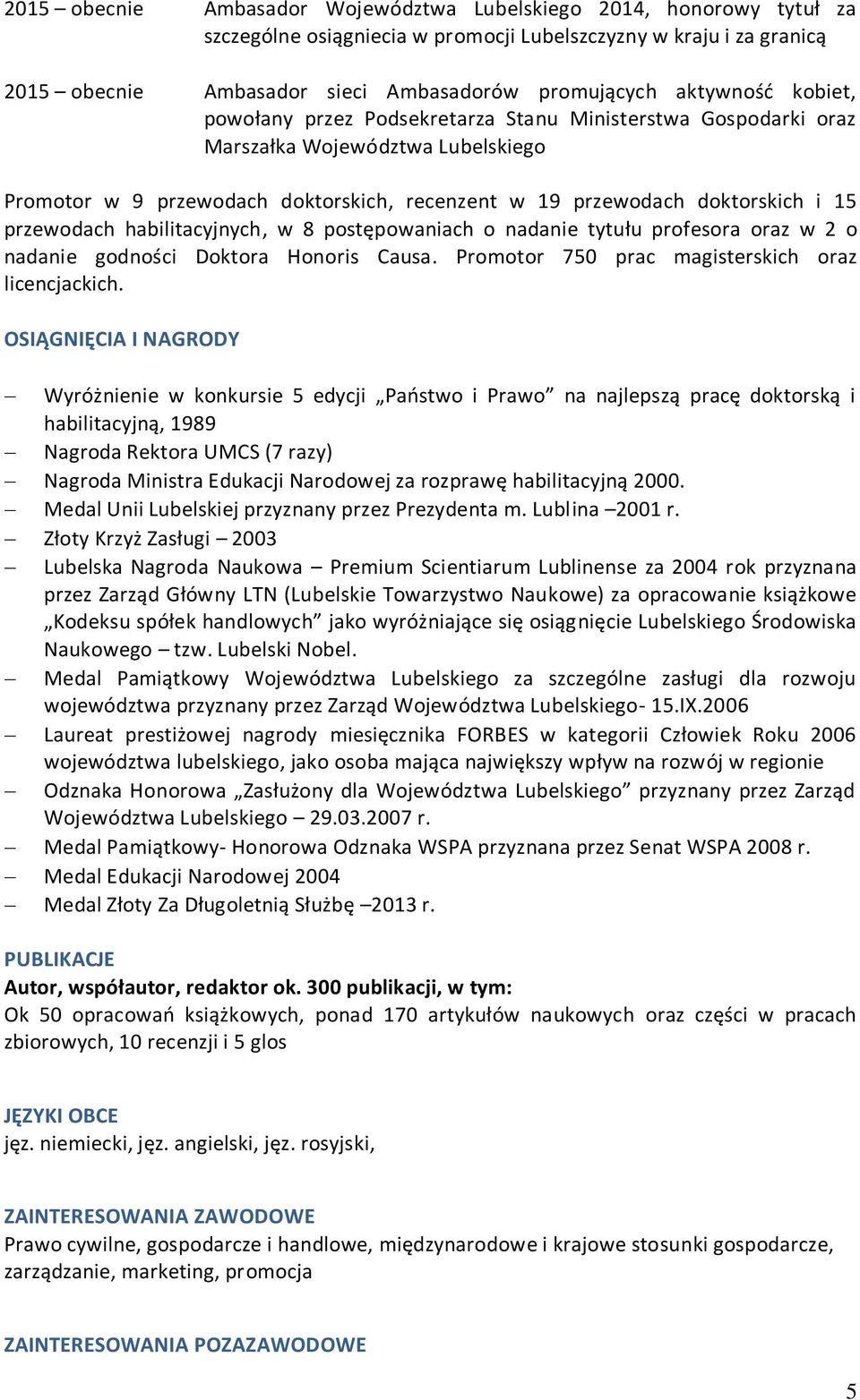 przewodach habilitacyjnych, w 8 postępowaniach o nadanie tytułu profesora oraz w 2 o nadanie godności Doktora Honoris Causa. Promotor 750 prac magisterskich oraz licencjackich.