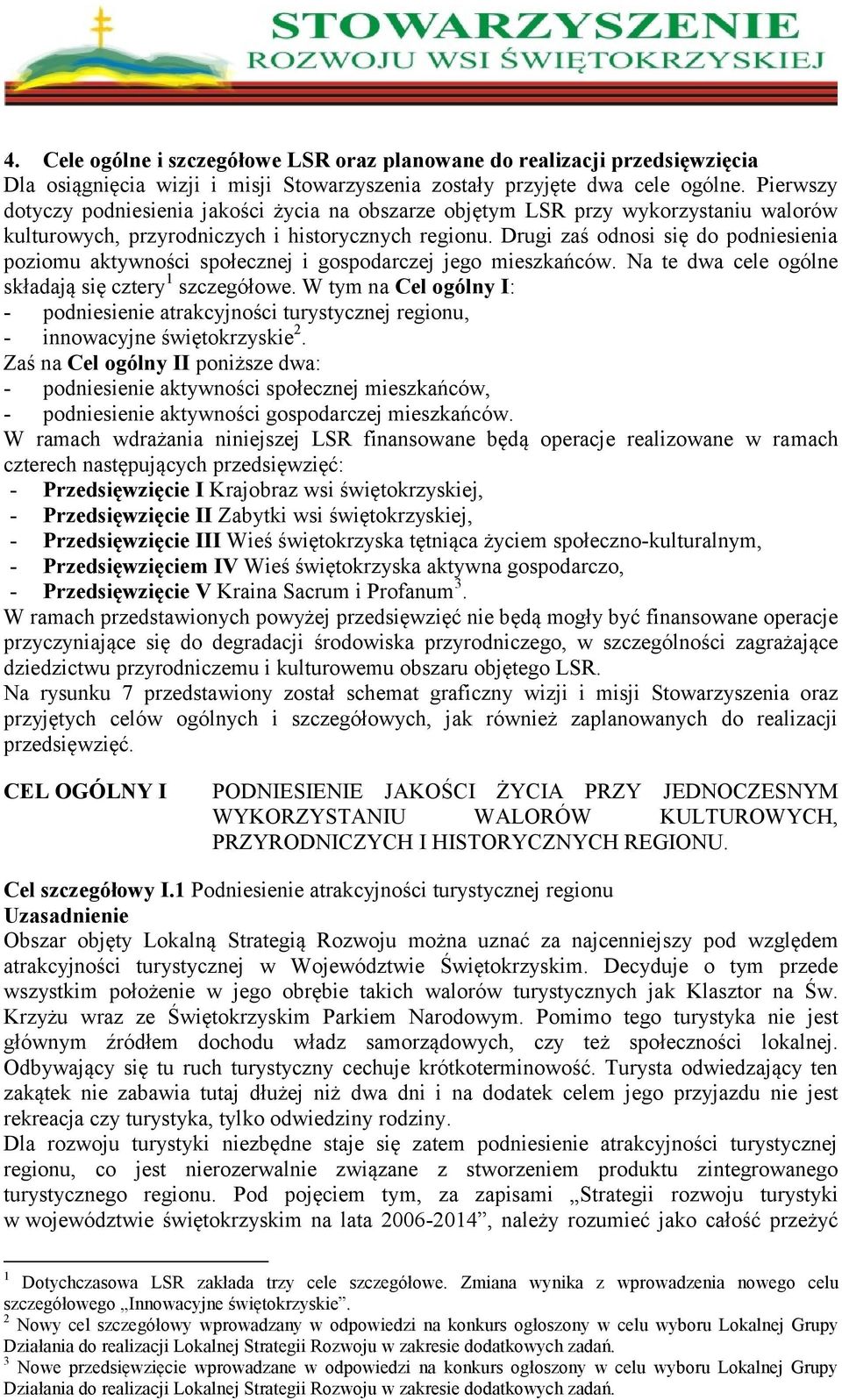 Drugi zaś odnosi się do podniesienia poziomu aktywności społecznej i gospodarczej jego mieszkańców. Na te dwa cele ogólne składają się cztery 1 szczegółowe.