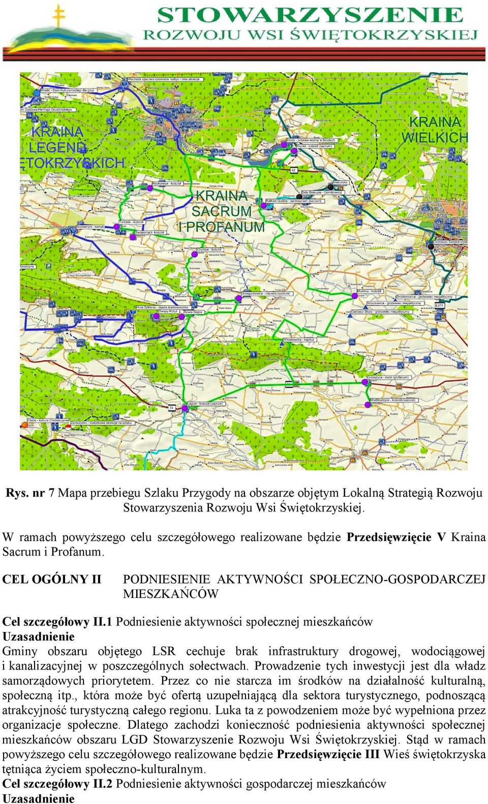 1 Podniesienie aktywności społecznej mieszkańców Uzasadnienie Gminy obszaru objętego LSR cechuje brak infrastruktury drogowej, wodociągowej i kanalizacyjnej w poszczególnych sołectwach.