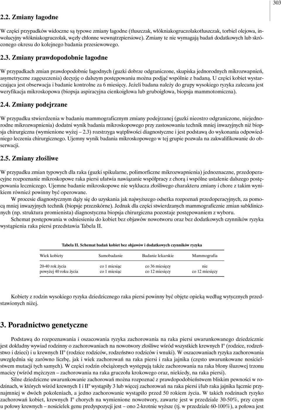 Zmiany prawdopodobnie agodne W przypadkach zmian prawdopodobnie agodnych (guzki dobrze odgraniczone, skupiska jednorodnych mikrozwapnieƒ, asymetryczne zag szczenia) decyzj o dalszym post powaniu mo